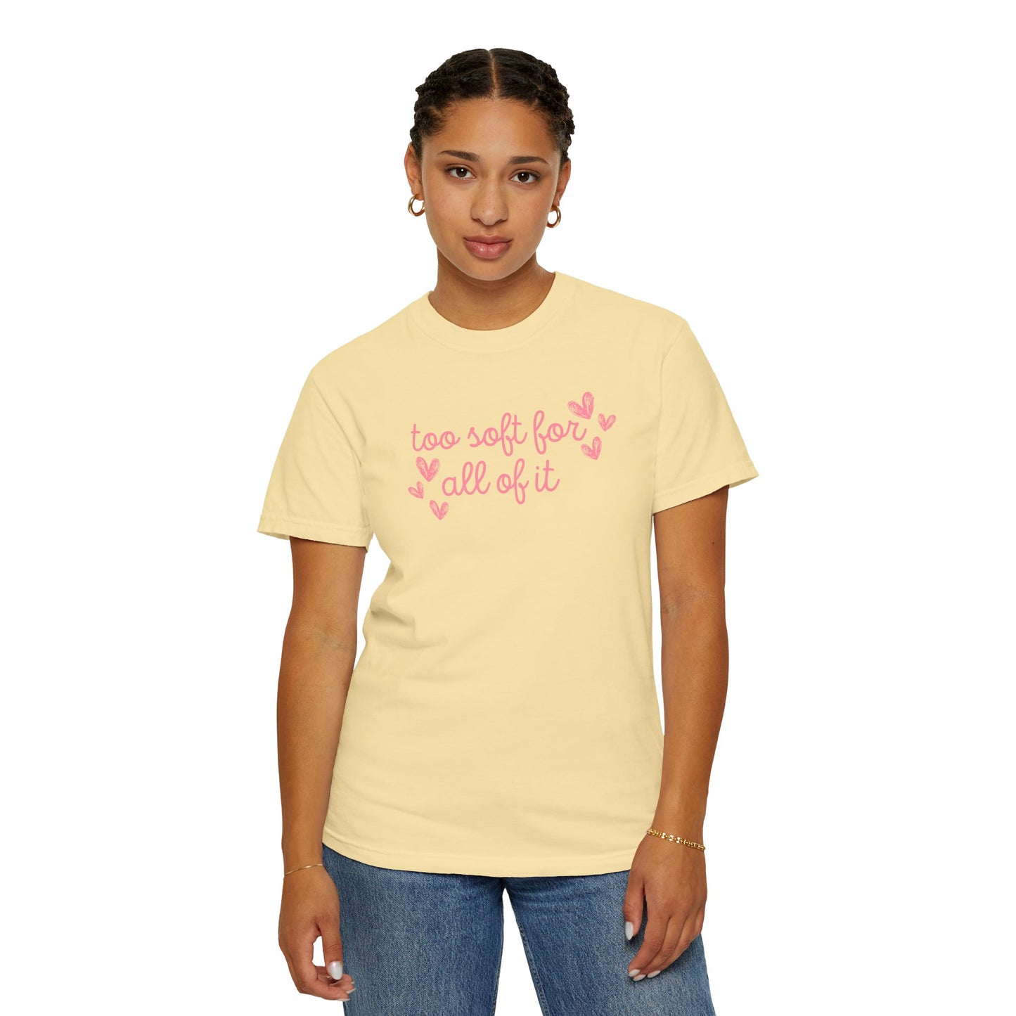 Too Soft For All Of It Comfort Colors Tee