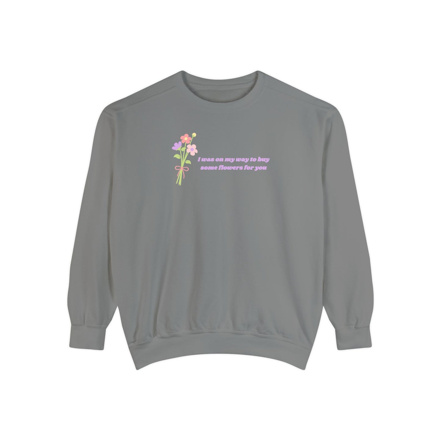 Buy Some Flowers For You Comfort Colors Sweatshirt