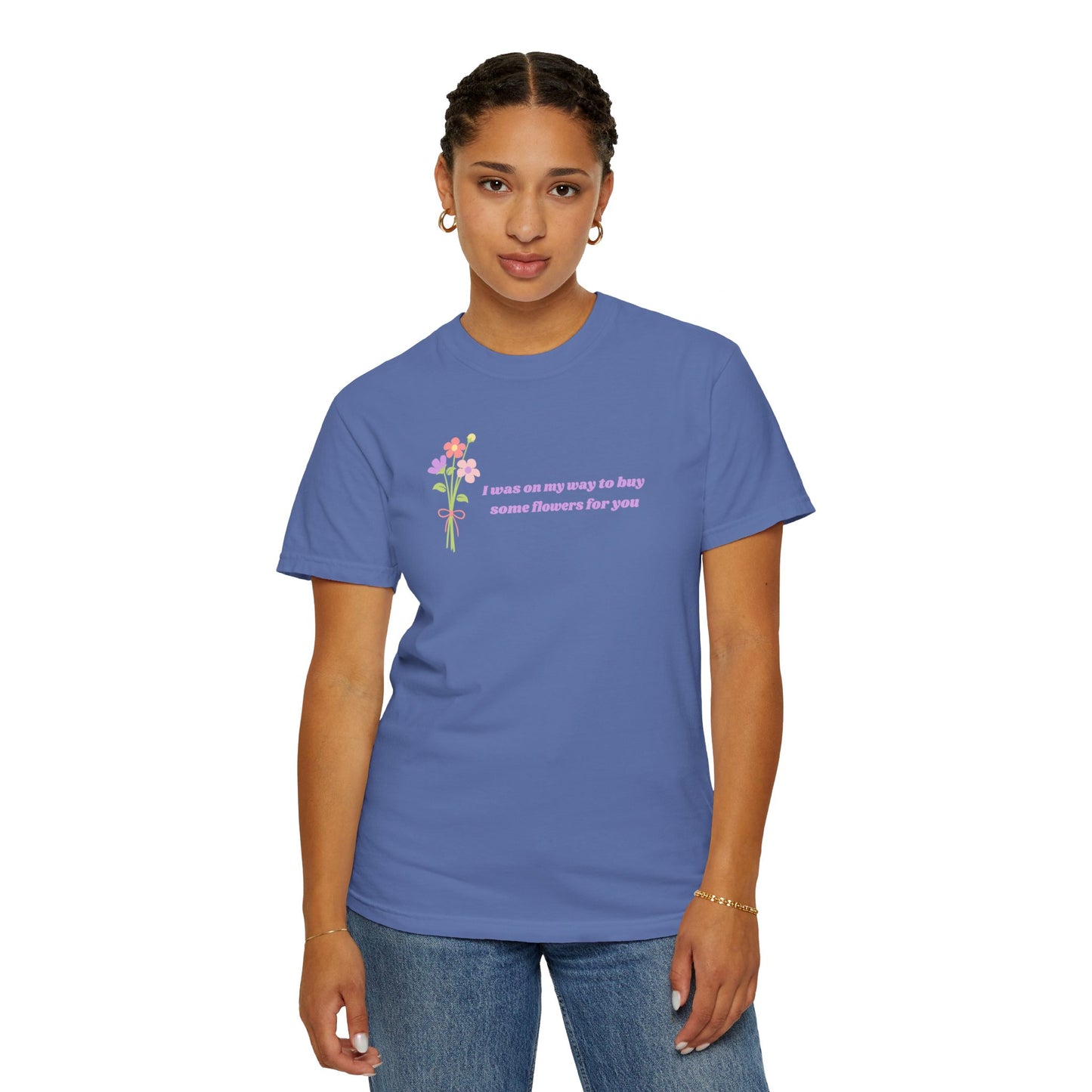 Buy Some Flowers For You Comfort Colors Tee