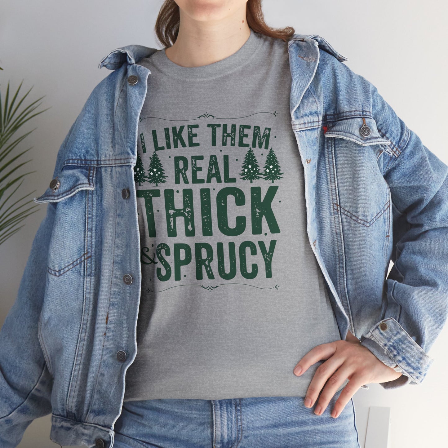 I Like Them Real Thick & Sprucy Unisex Tee