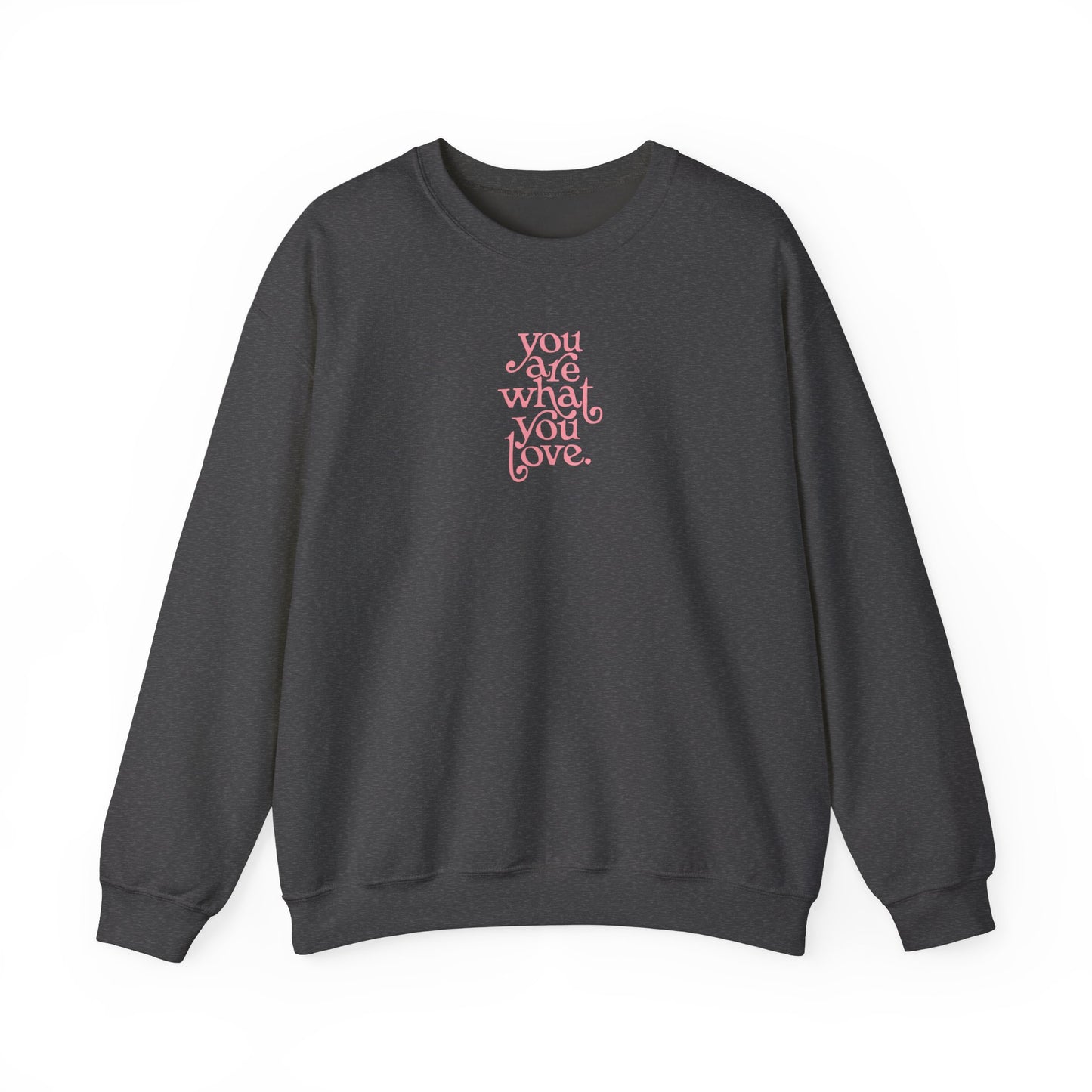 You Are What You Love Unisex Crewneck