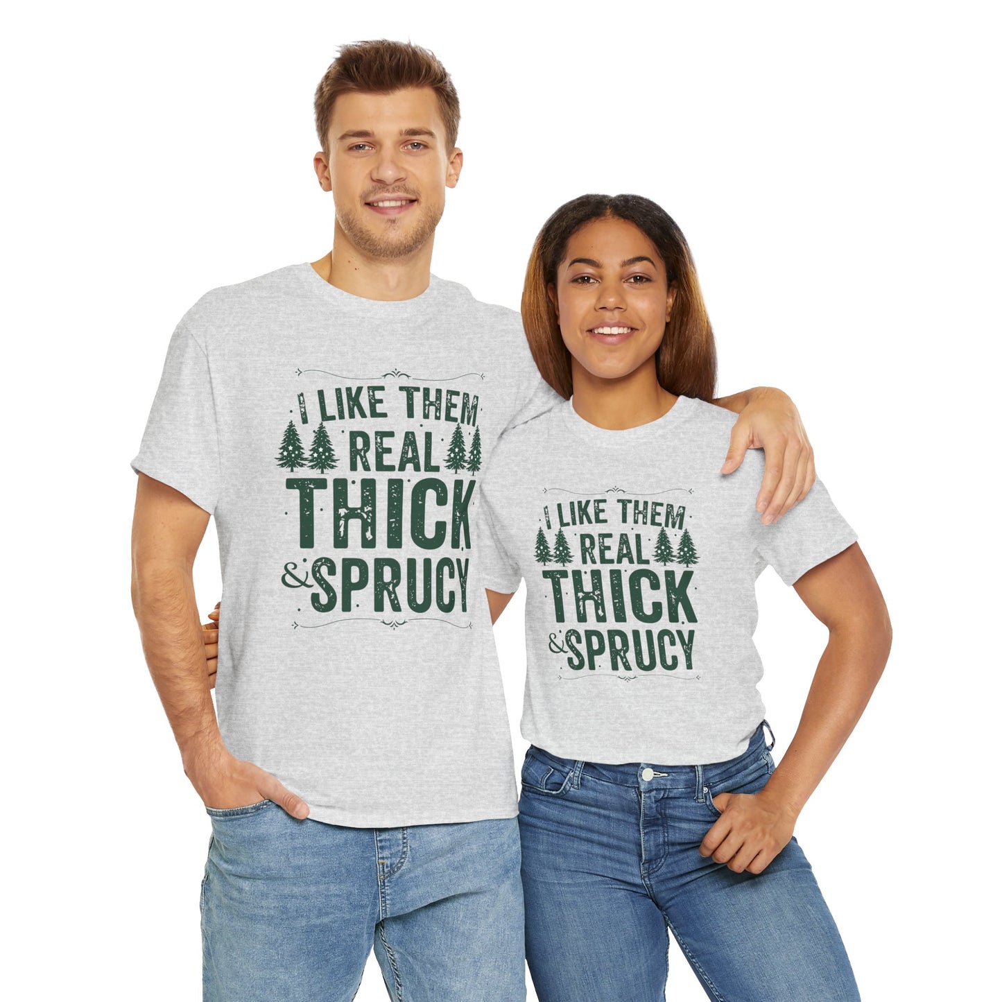 I Like Them Real Thick & Sprucy Unisex Tee