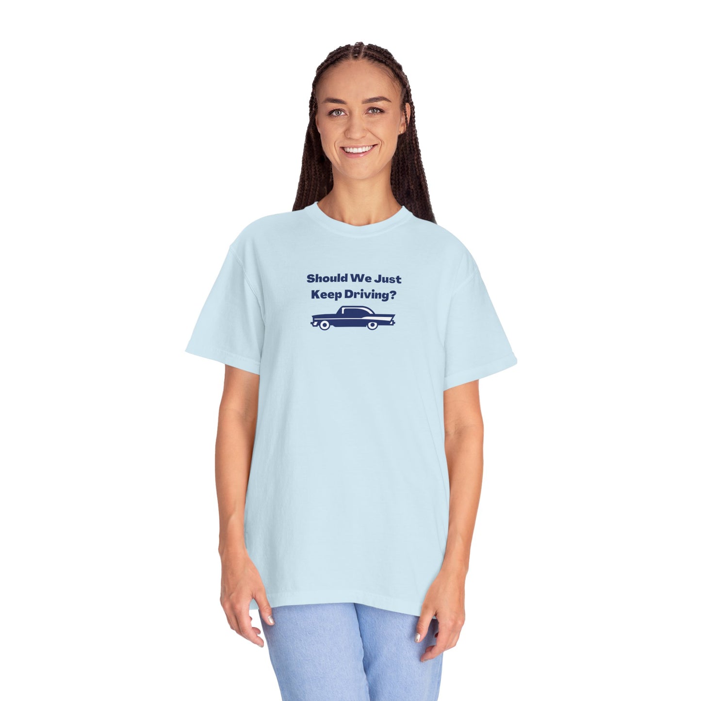 Should We Just Keep Driving Comfort Colors Tee