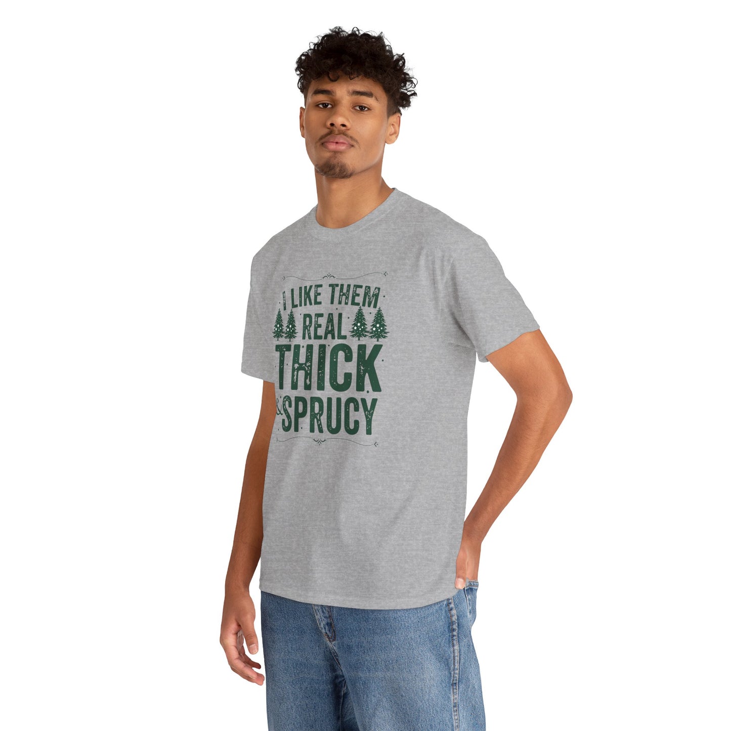 I Like Them Real Thick & Sprucy Unisex Tee