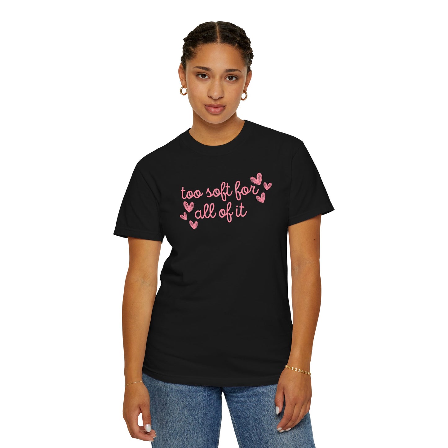 Too Soft For All Of It Comfort Colors Tee