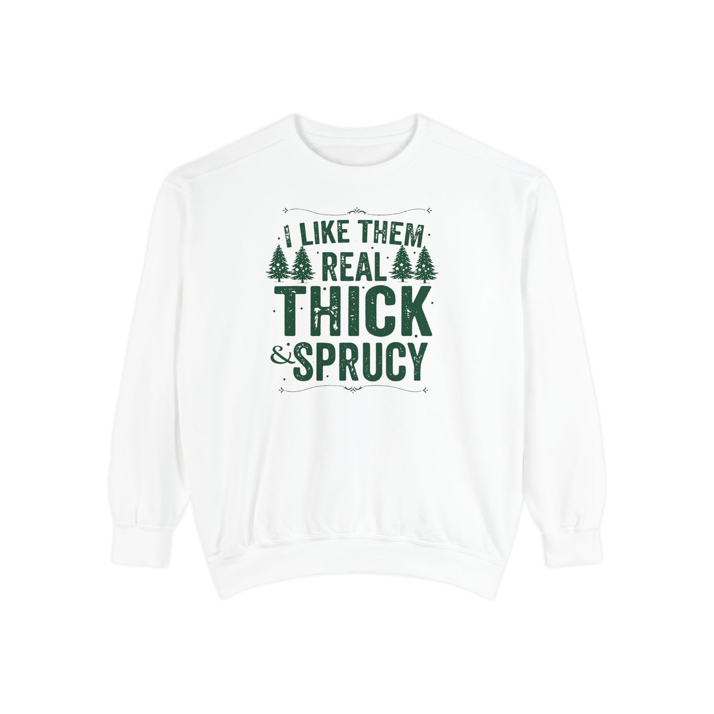 I Like Them Real Thick & Sprucy Comfort Colors Sweatshirt