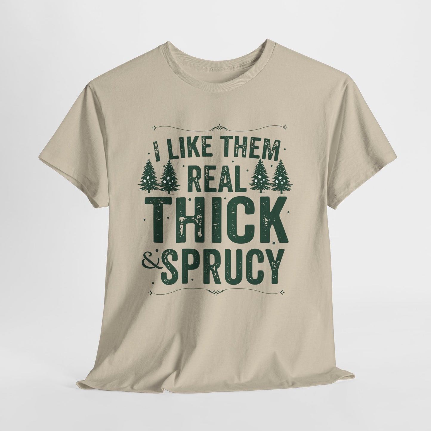 I Like Them Real Thick & Sprucy Unisex Tee