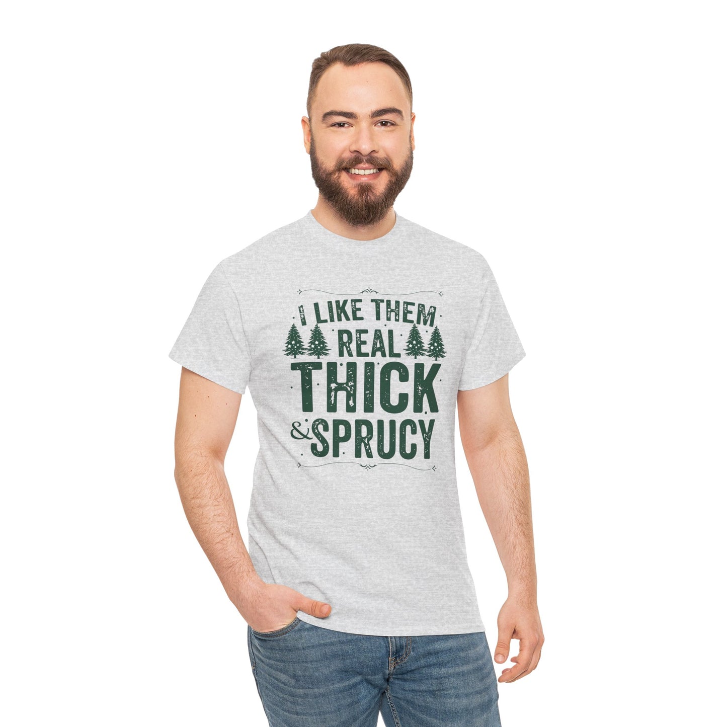 I Like Them Real Thick & Sprucy Unisex Tee