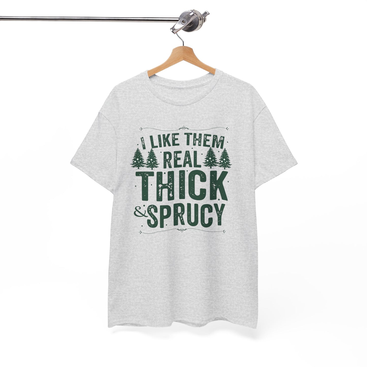 I Like Them Real Thick & Sprucy Unisex Tee