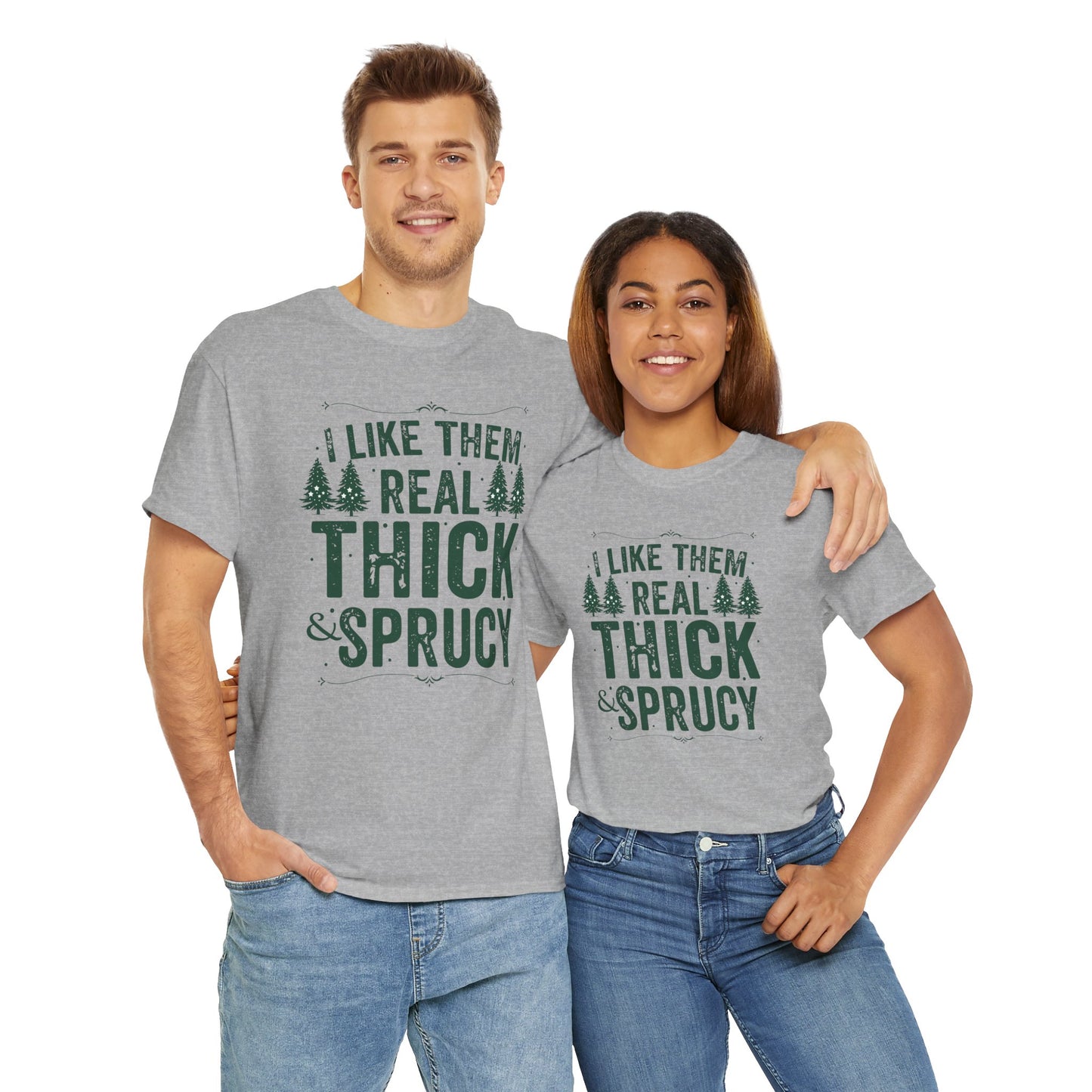 I Like Them Real Thick & Sprucy Unisex Tee