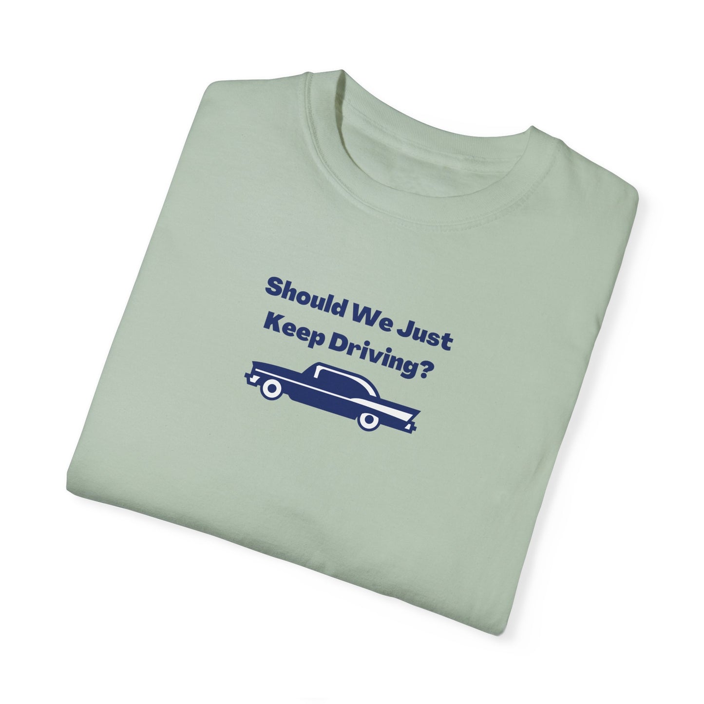 Should We Just Keep Driving Comfort Colors Tee