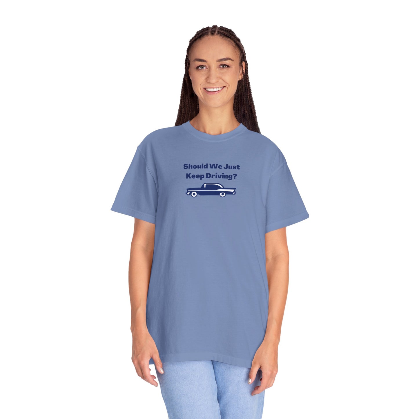 Should We Just Keep Driving Comfort Colors Tee