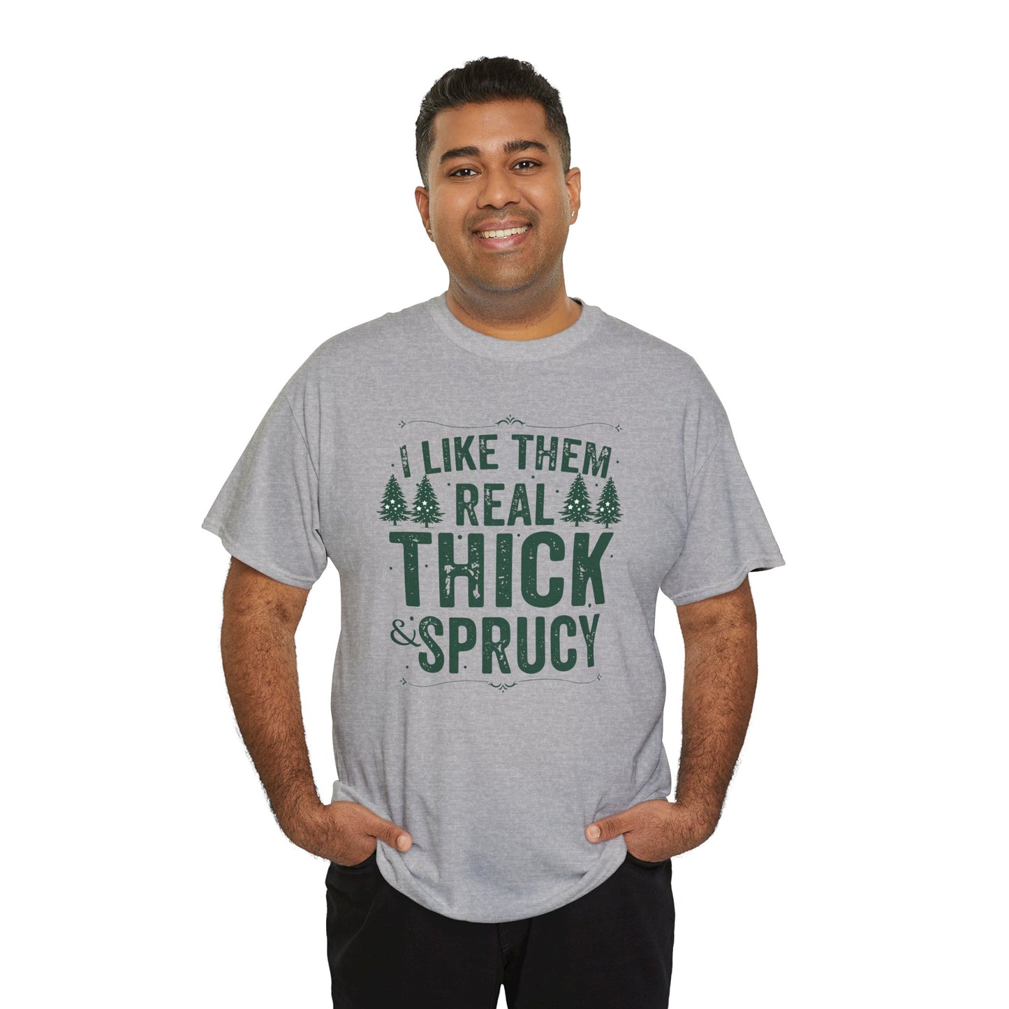 I Like Them Real Thick & Sprucy Unisex Tee