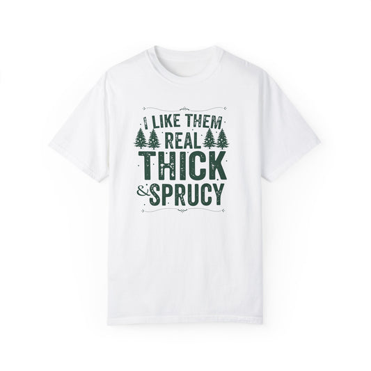 I Like Them Real Thick & Sprucy Comfort Colors Tee