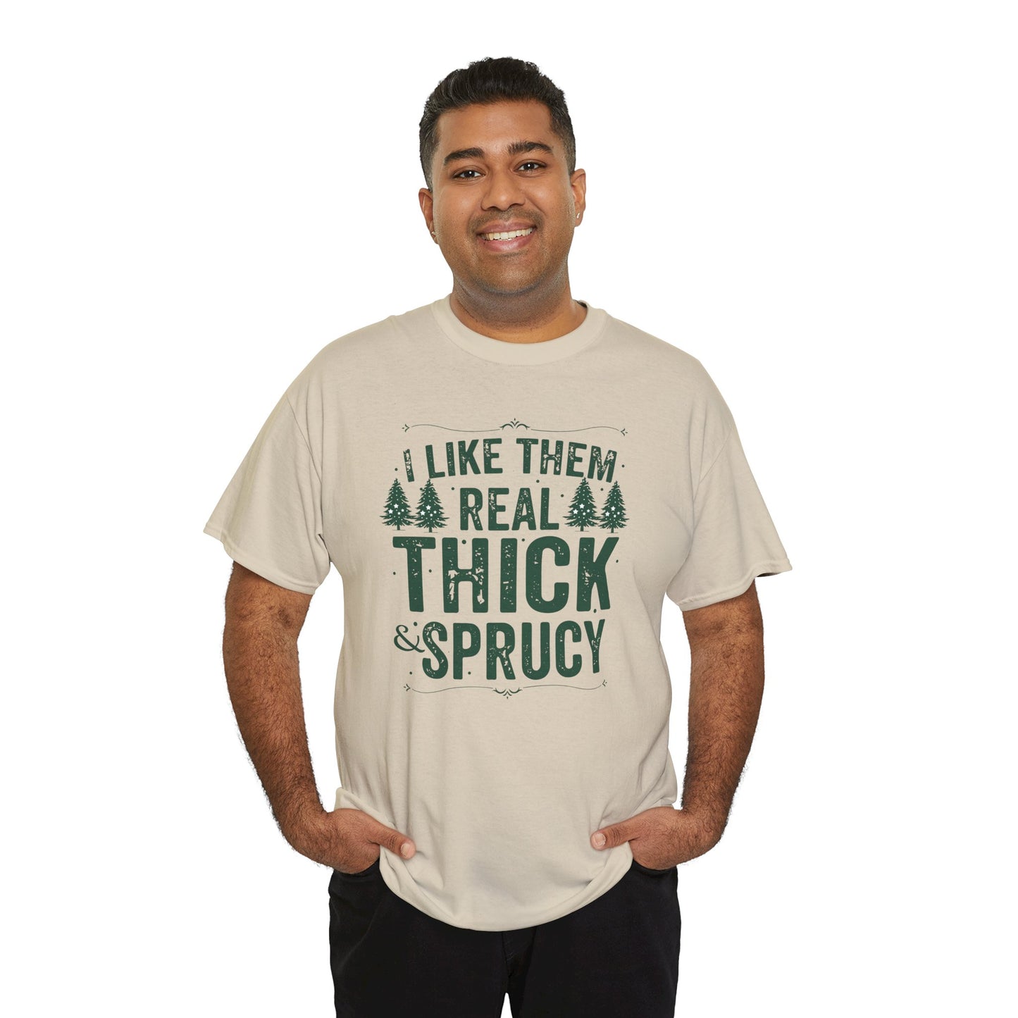 I Like Them Real Thick & Sprucy Unisex Tee