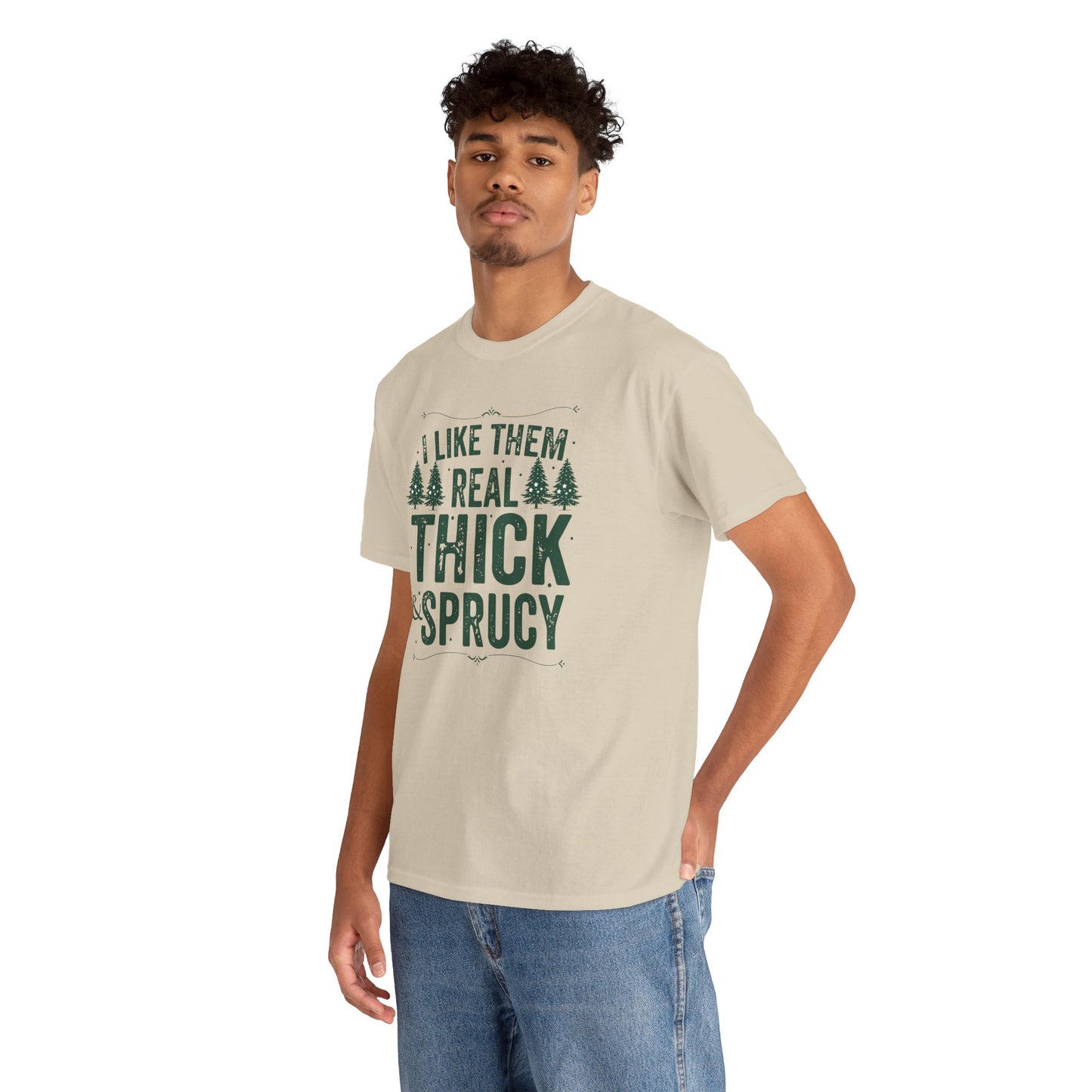 I Like Them Real Thick & Sprucy Unisex Tee