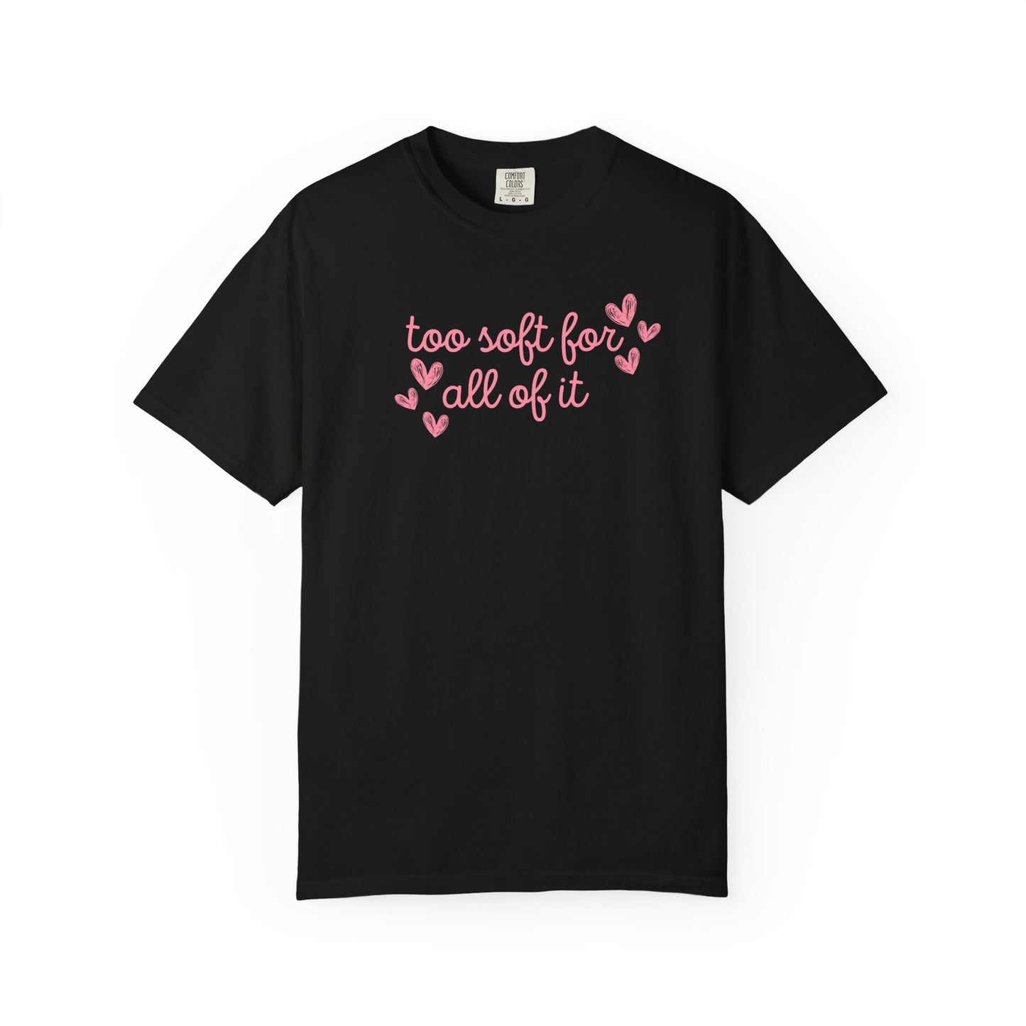 Too Soft For All Of It Comfort Colors Tee