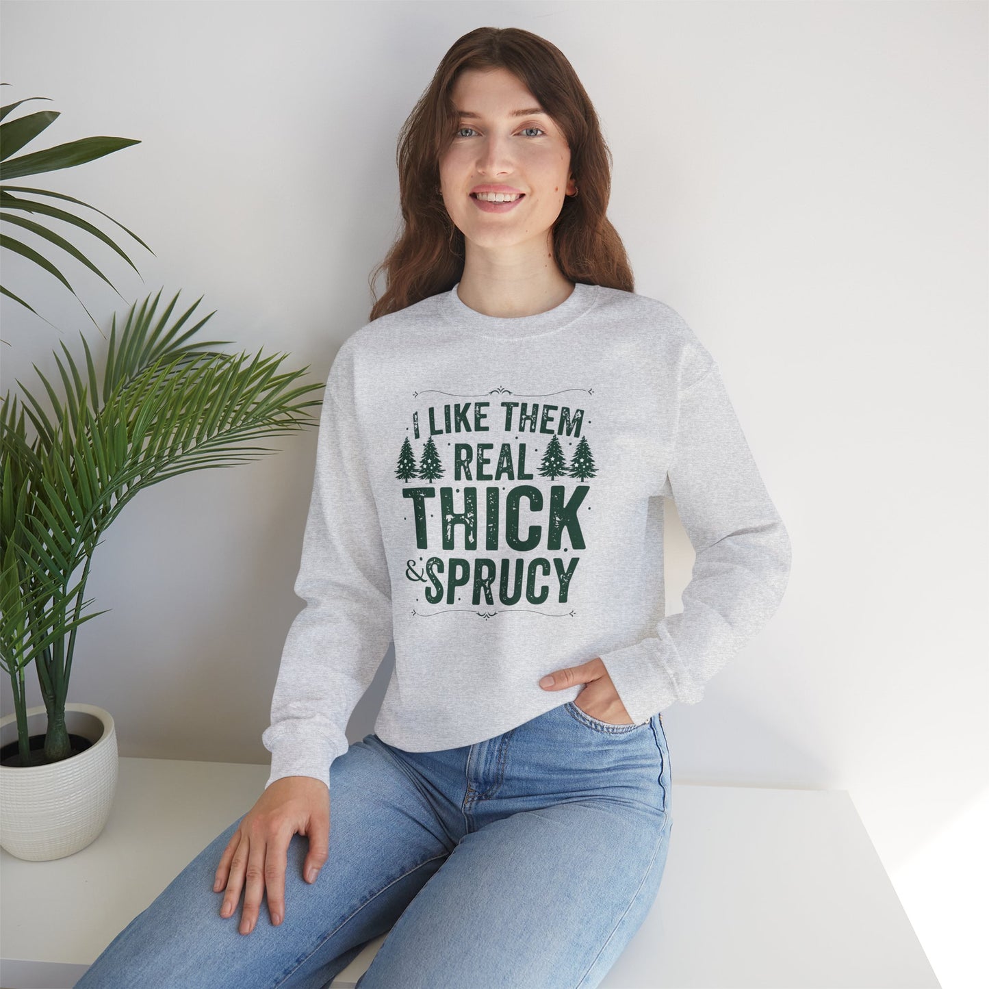 I Like Them Real Thick & Sprucy Unisex Crewneck