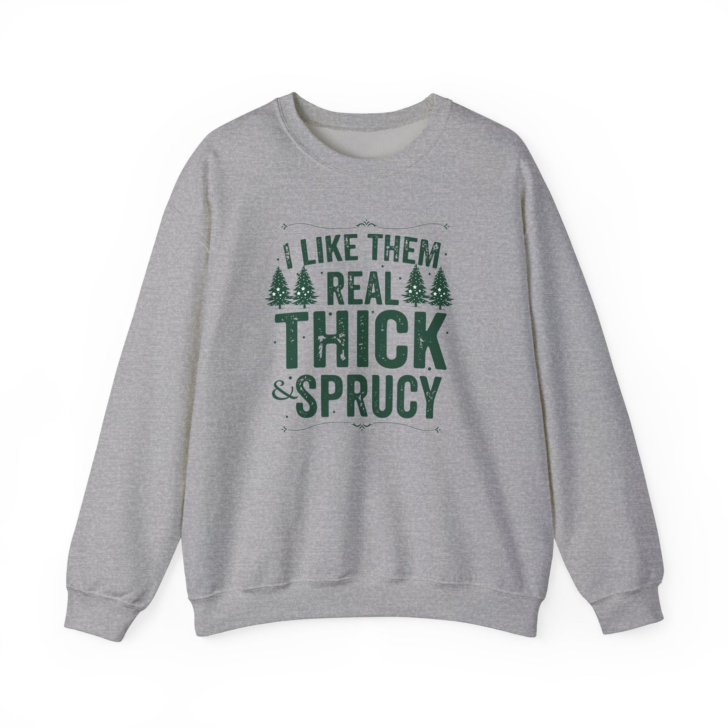 I Like Them Real Thick & Sprucy Unisex Crewneck