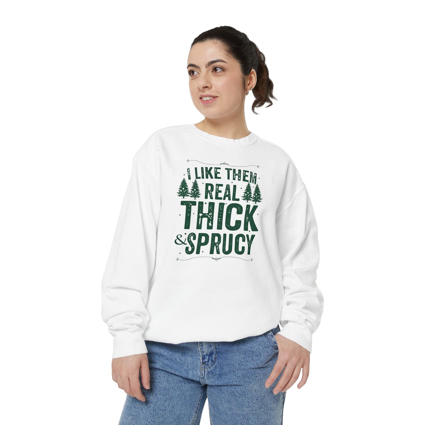 I Like Them Real Thick & Sprucy Comfort Colors Sweatshirt