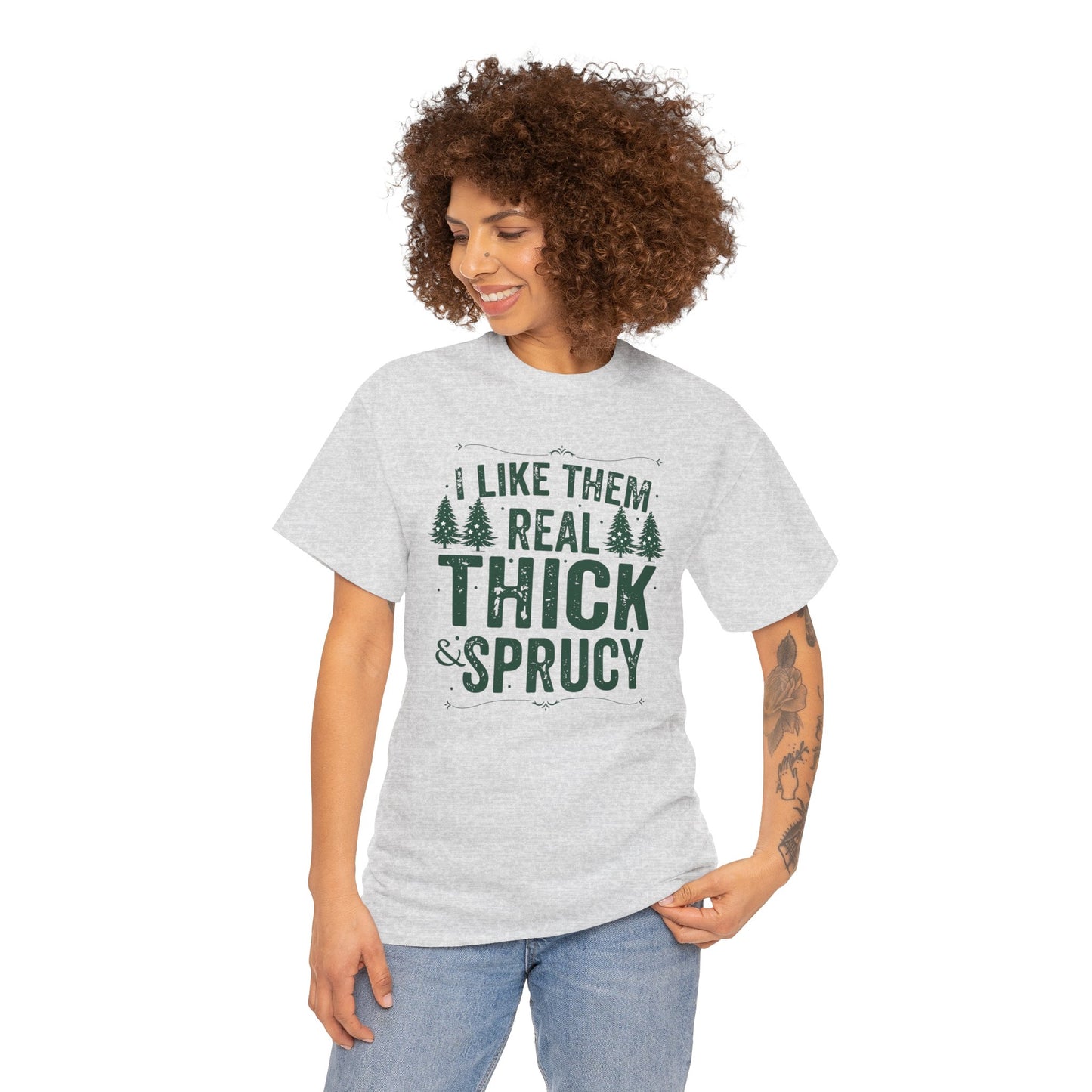 I Like Them Real Thick & Sprucy Unisex Tee