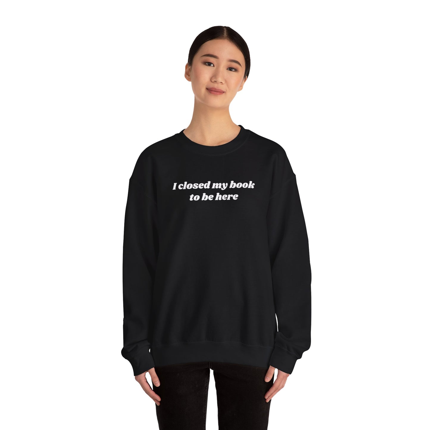 I Closed My Book To Be Here Unisex Crewneck