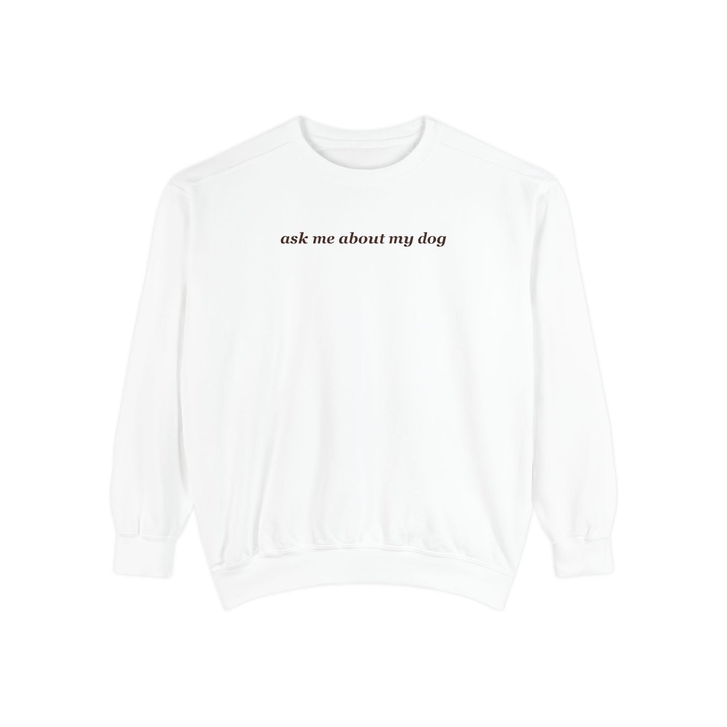 Ask Me About My Dog Comfort Colors Sweatshirt