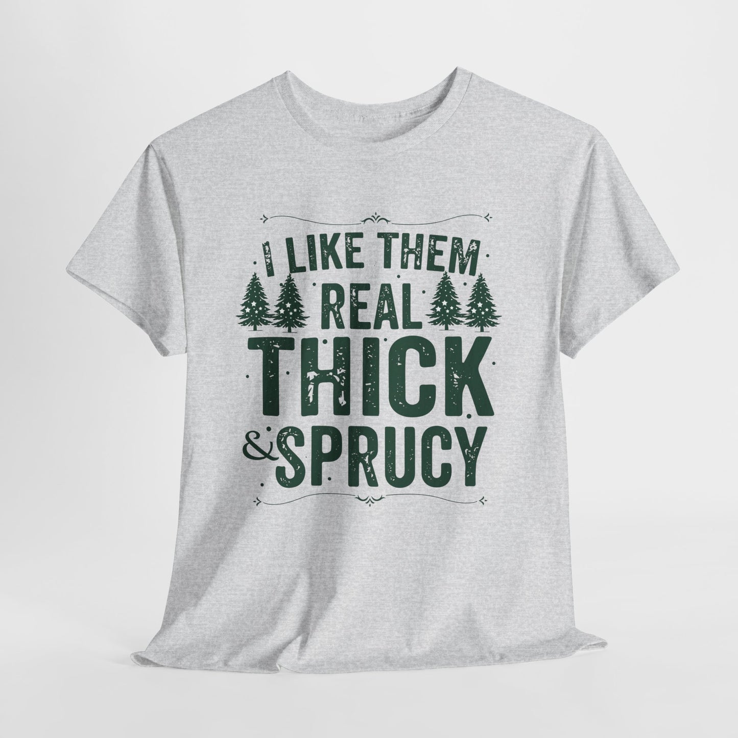 I Like Them Real Thick & Sprucy Unisex Tee