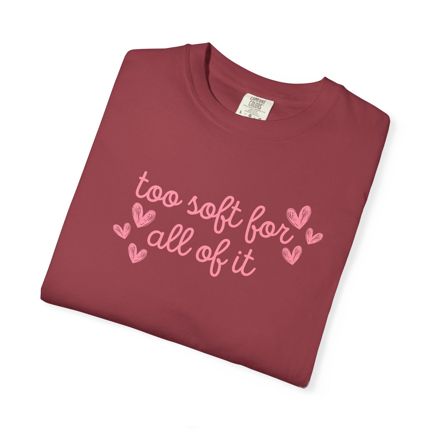 Too Soft For All Of It Comfort Colors Tee