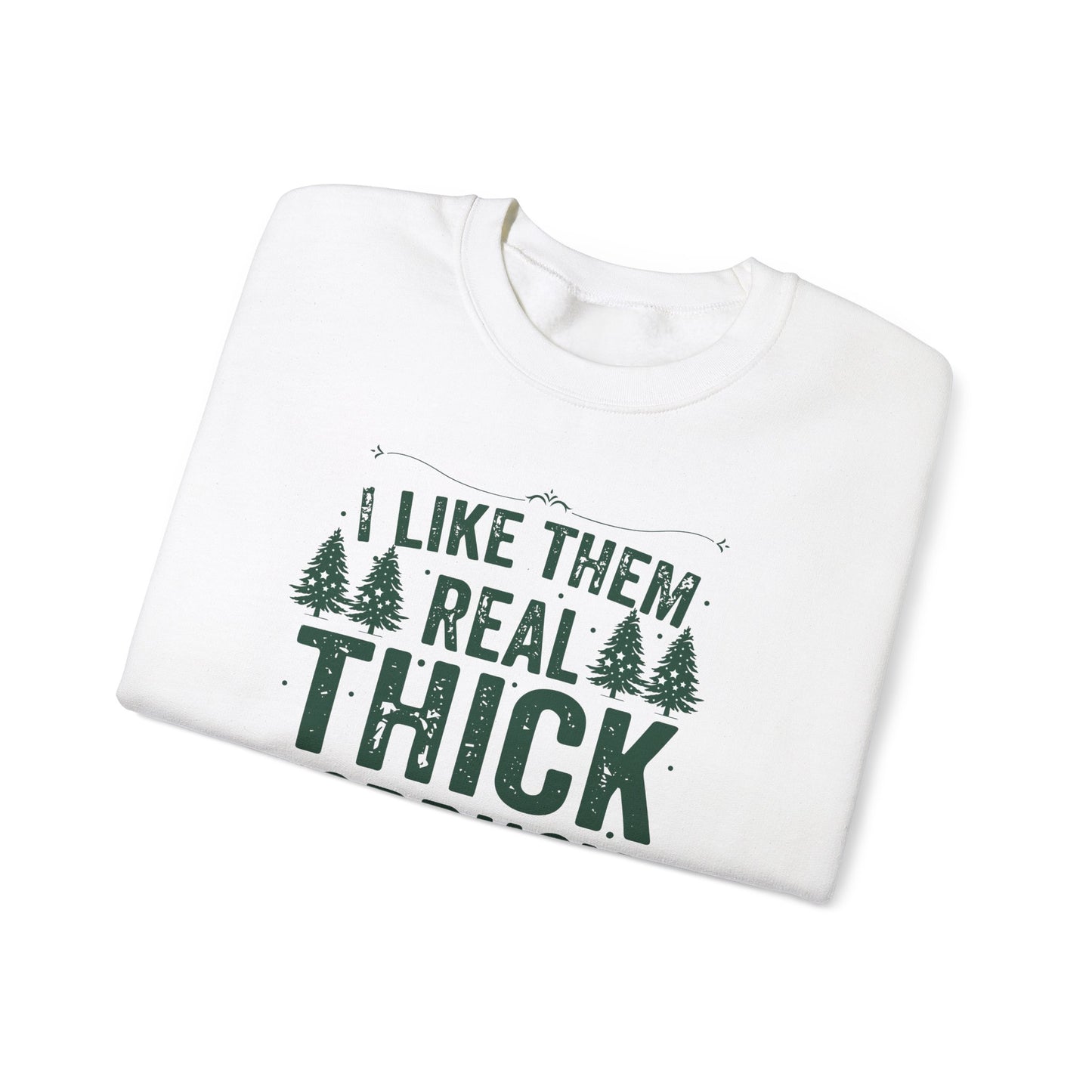 I Like Them Real Thick & Sprucy Unisex Crewneck