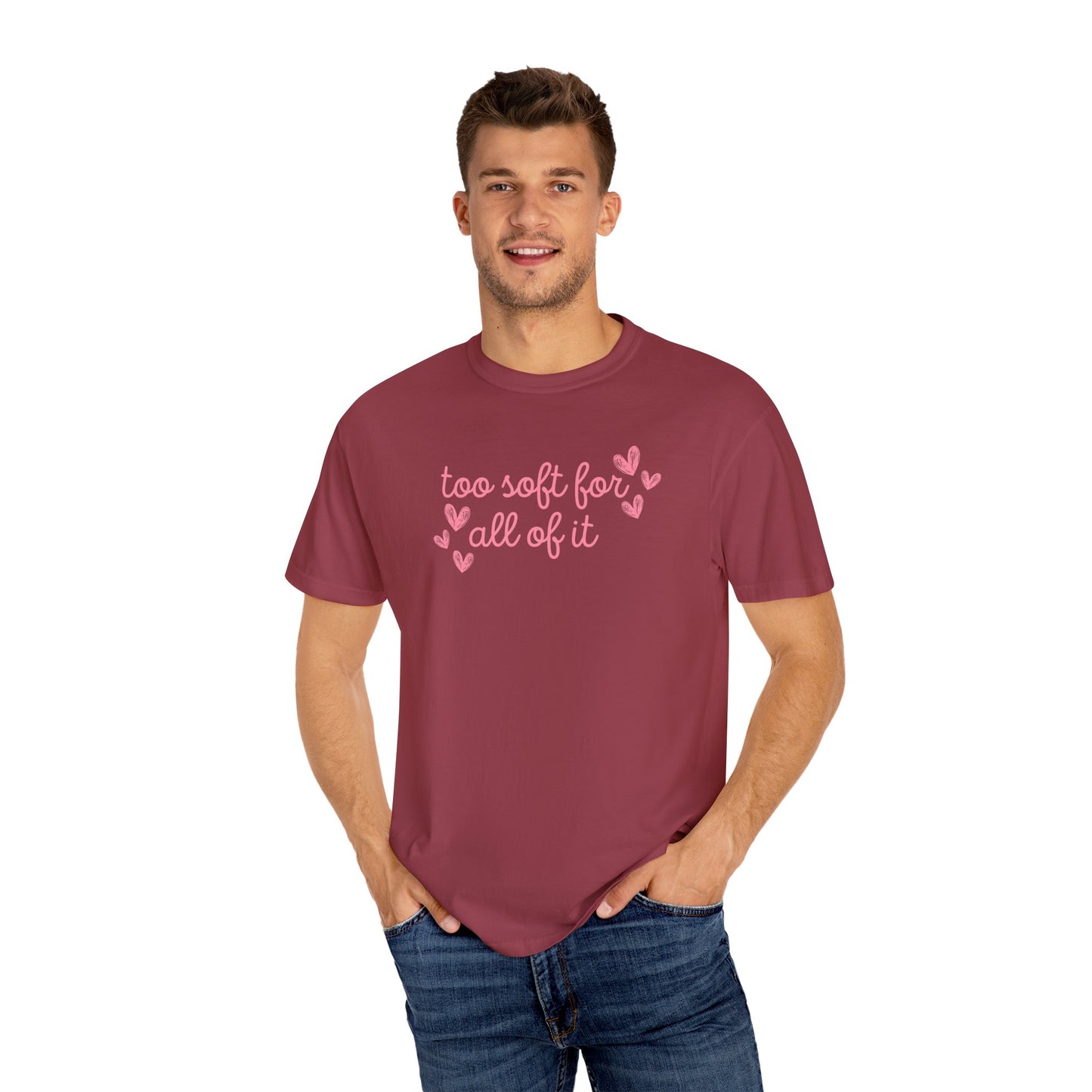 Too Soft For All Of It Comfort Colors Tee