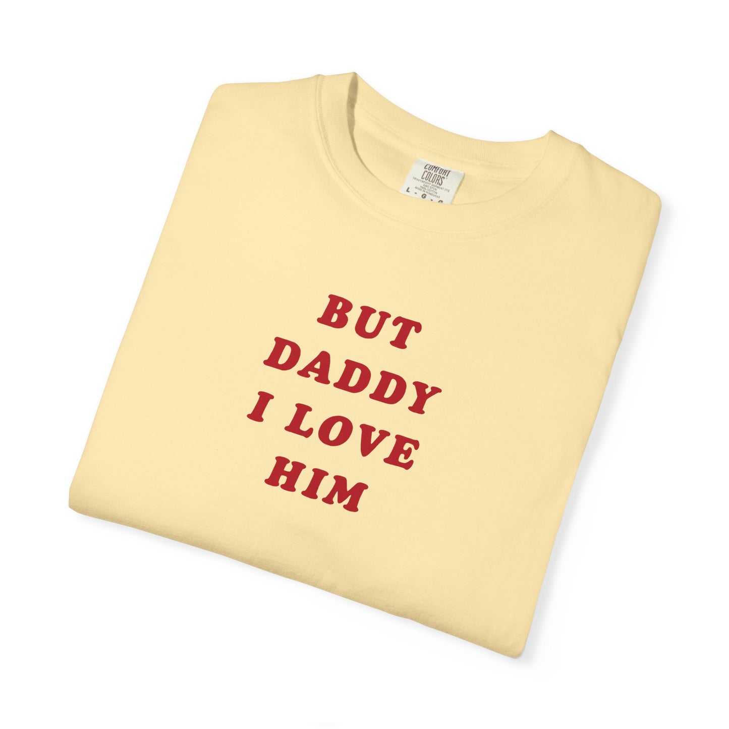 But Daddy I Love Him Comfort Colors Tee