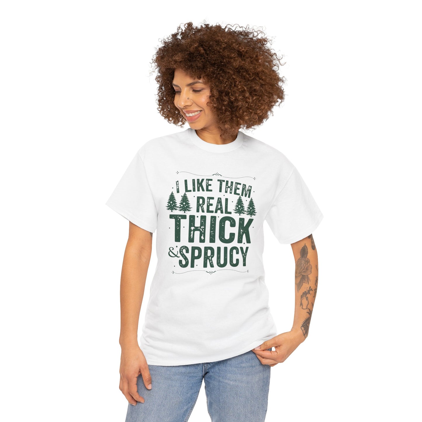 I Like Them Real Thick & Sprucy Unisex Tee