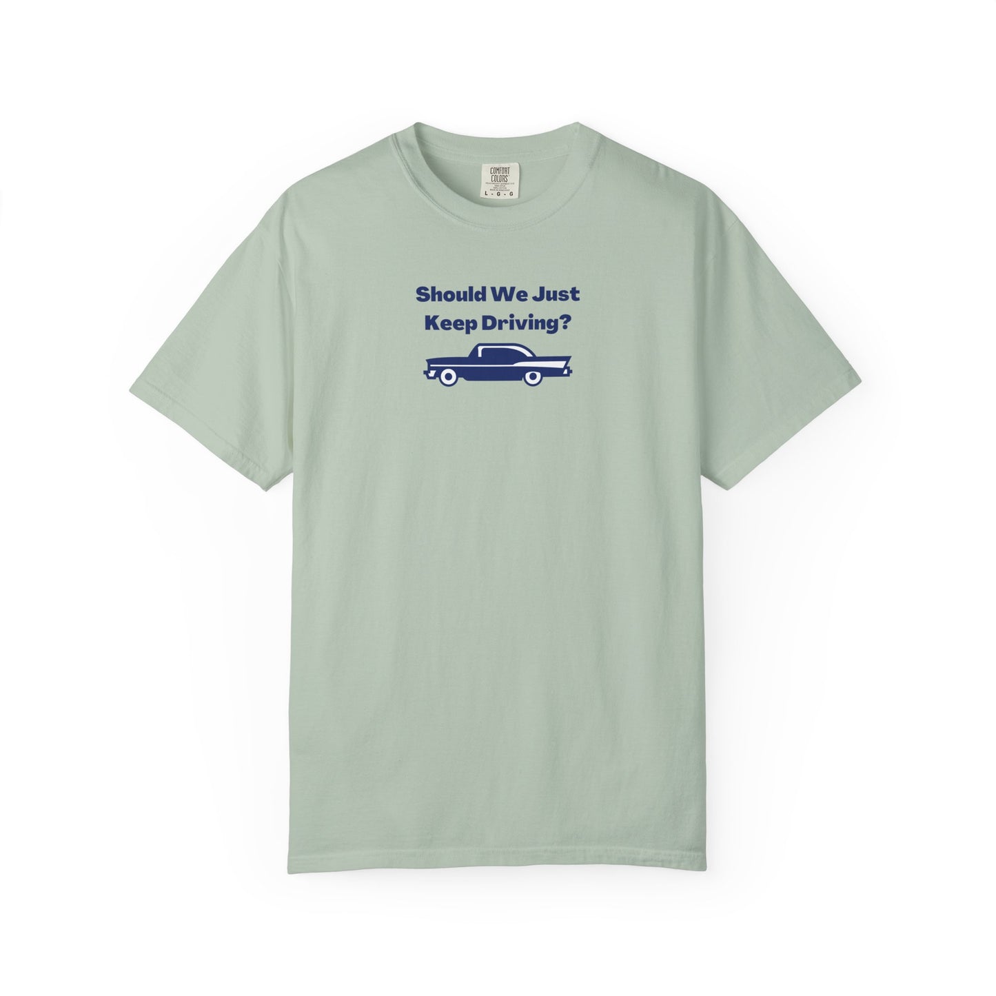 Should We Just Keep Driving? Comfort Colors Tee