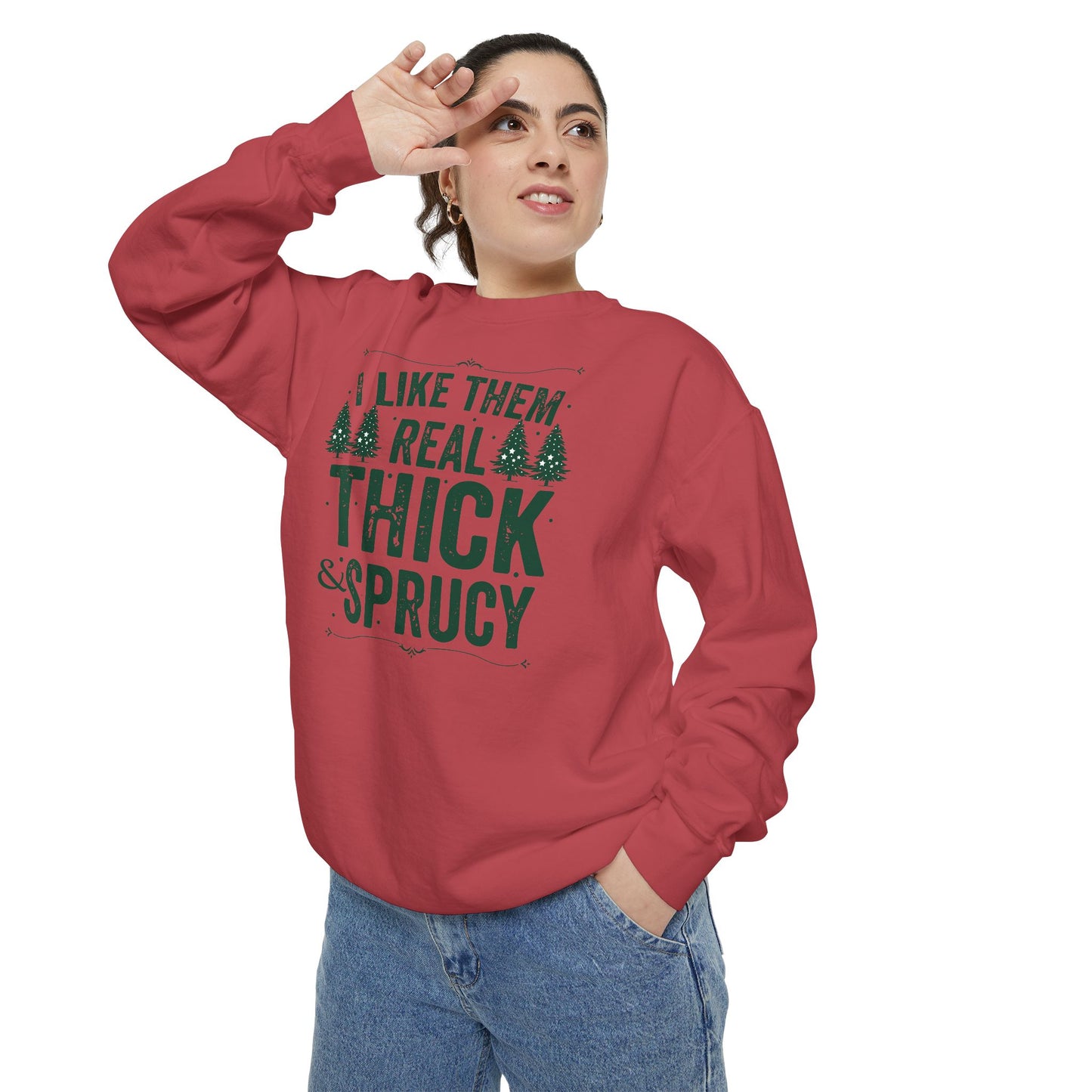 I Like Them Real Thick & Sprucy Comfort Colors Sweatshirt