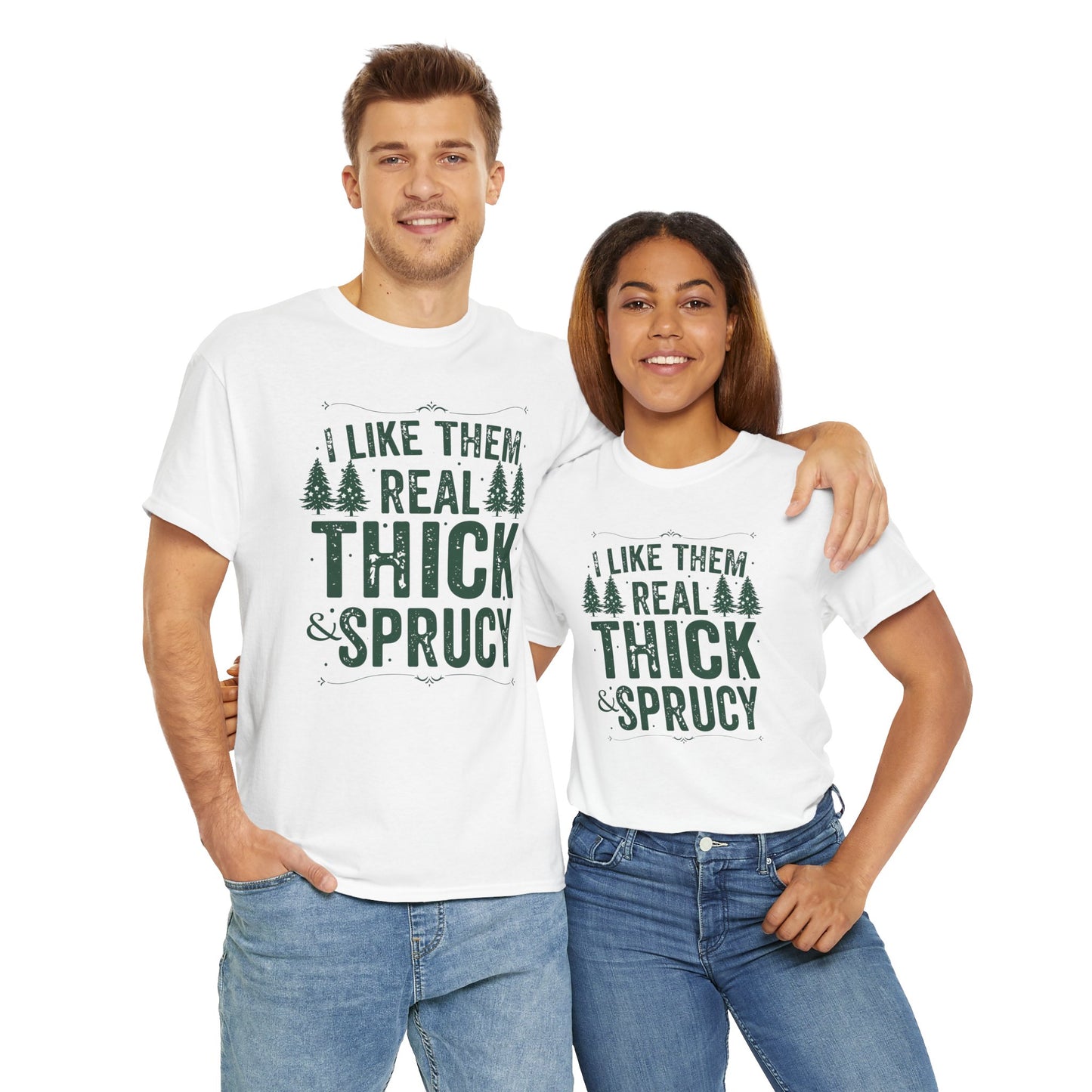 I Like Them Real Thick & Sprucy Unisex Tee