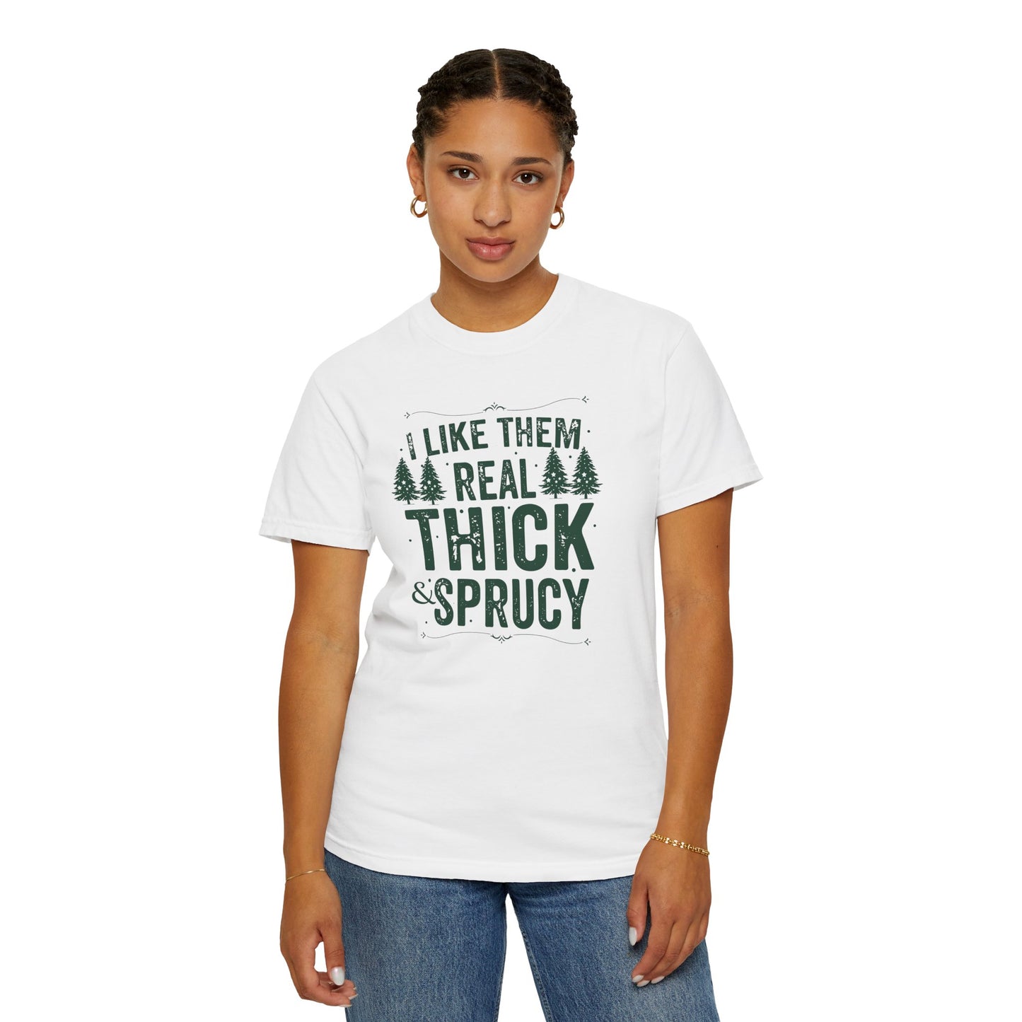 I Like Them Real Thick & Sprucy Comfort Colors Tee