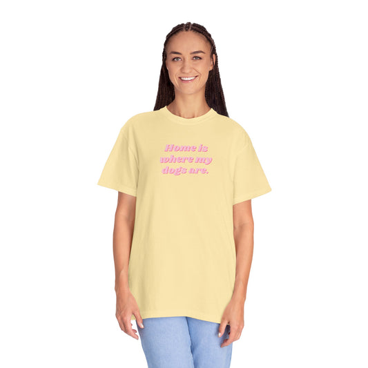 Home Is Where My Dogs Are Comfort Colors Tee