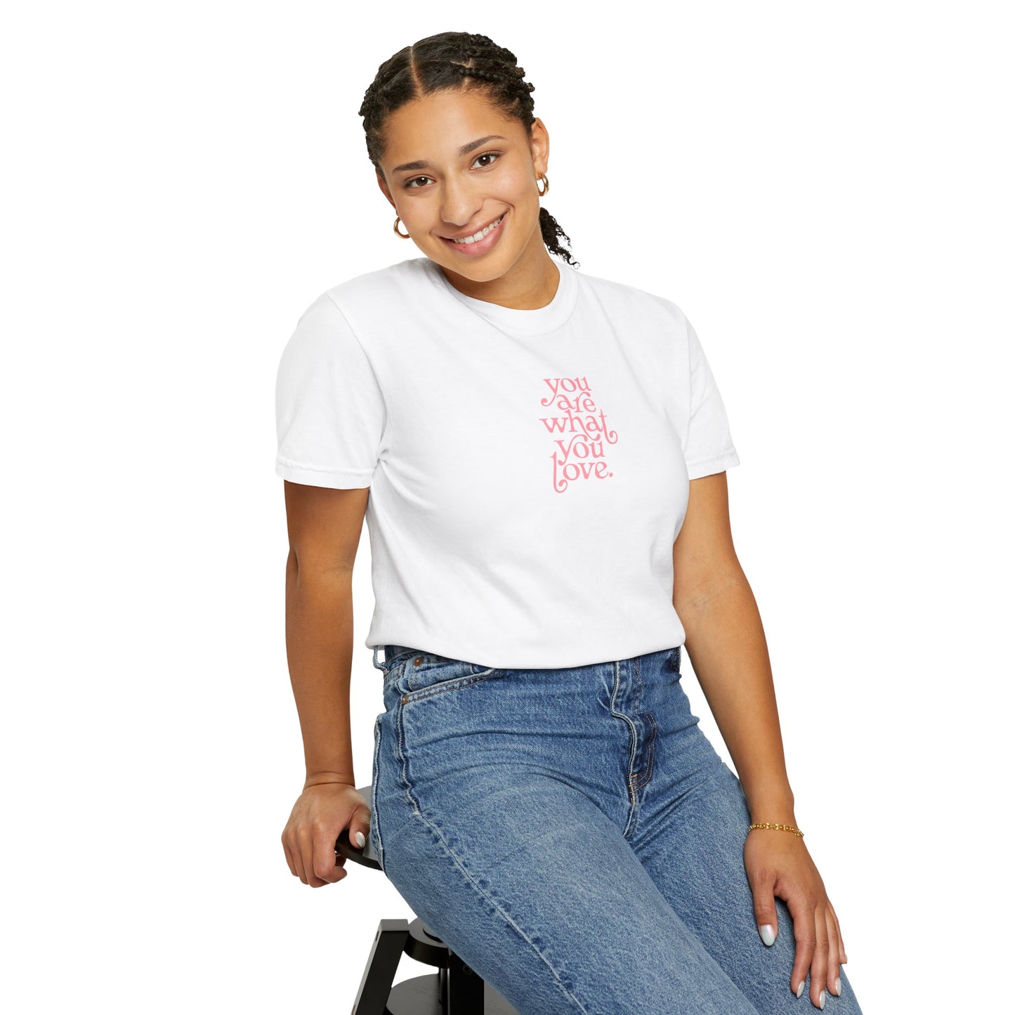 You Are What You Love Comfort Colors Tee