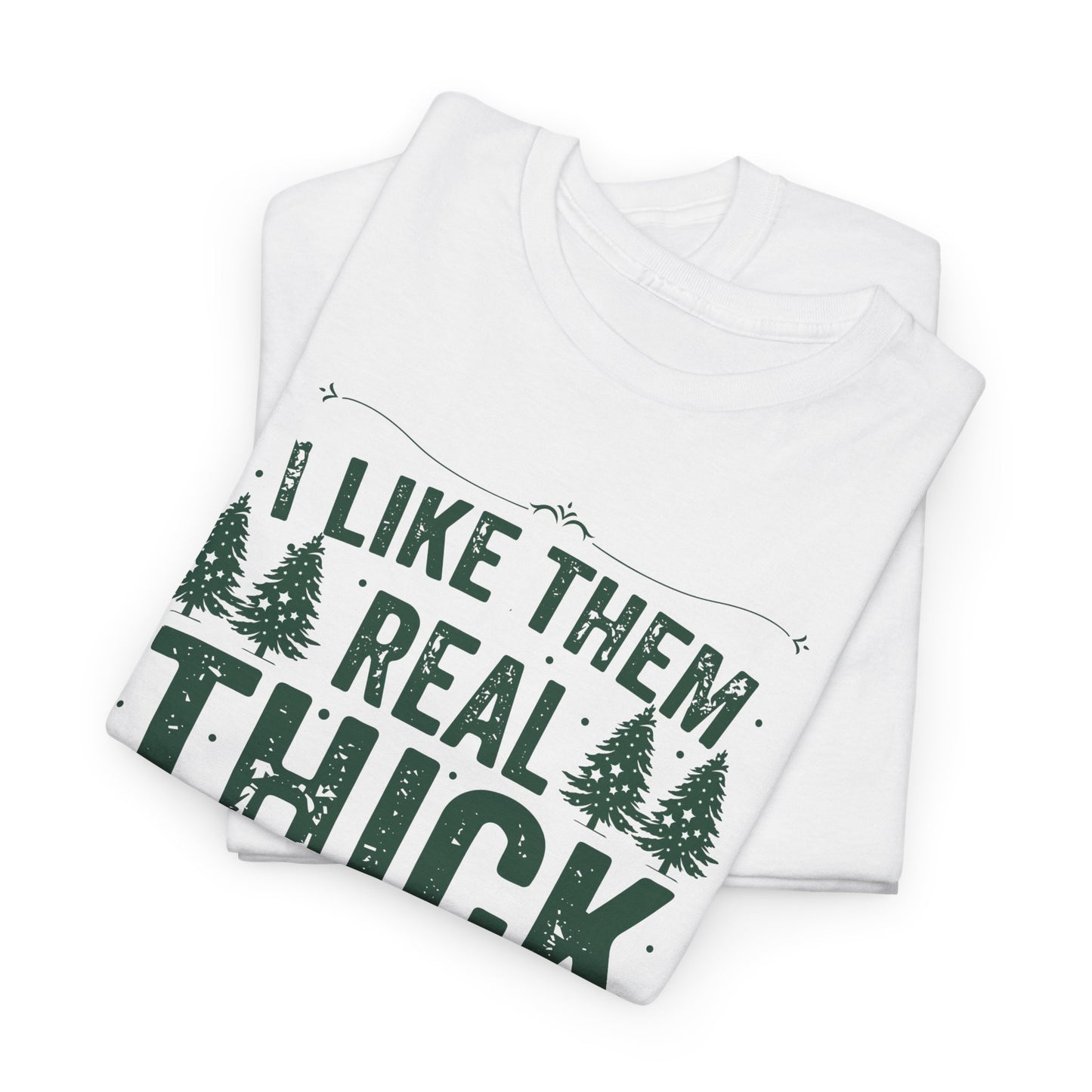 I Like Them Real Thick & Sprucy Unisex Tee