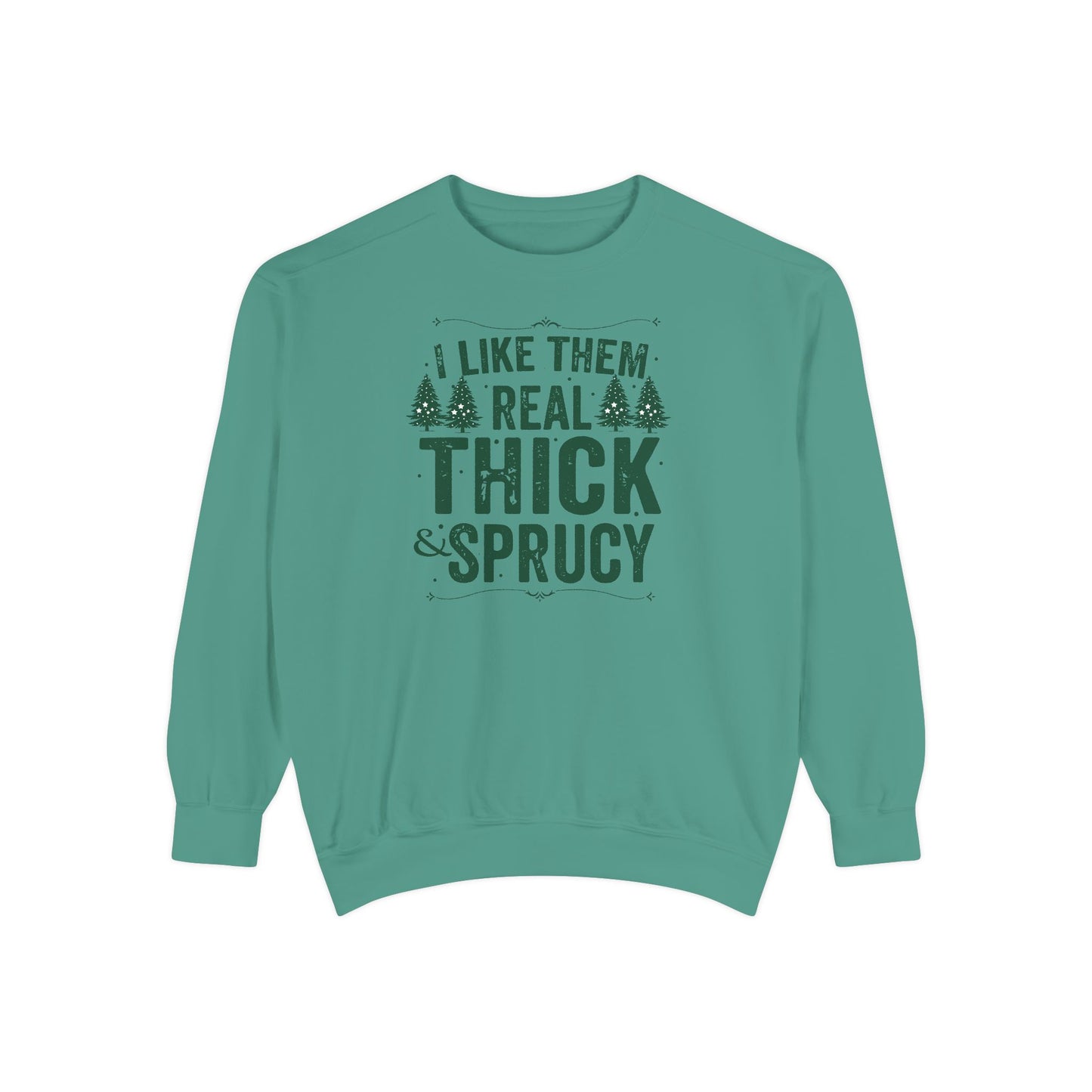 I Like Them Real Thick & Sprucy Comfort Colors Sweatshirt