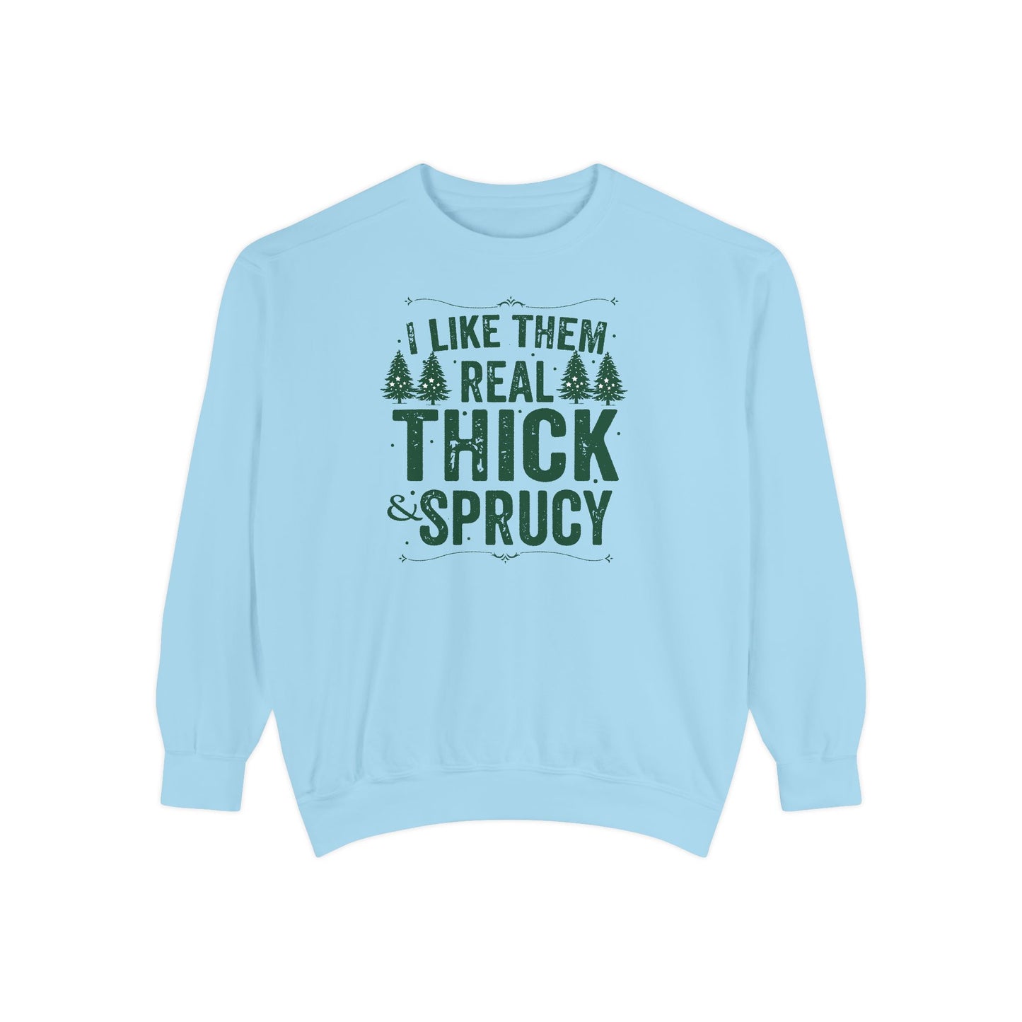 I Like Them Real Thick & Sprucy Comfort Colors Sweatshirt