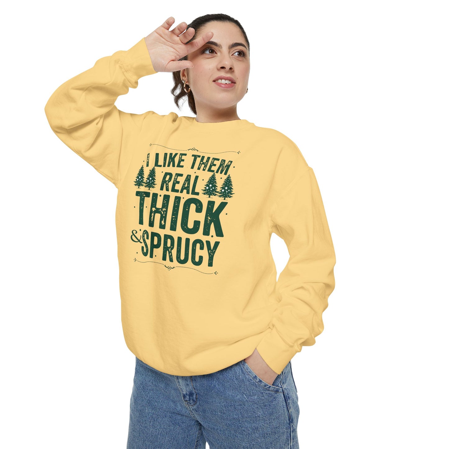 I Like Them Real Thick & Sprucy Comfort Colors Sweatshirt