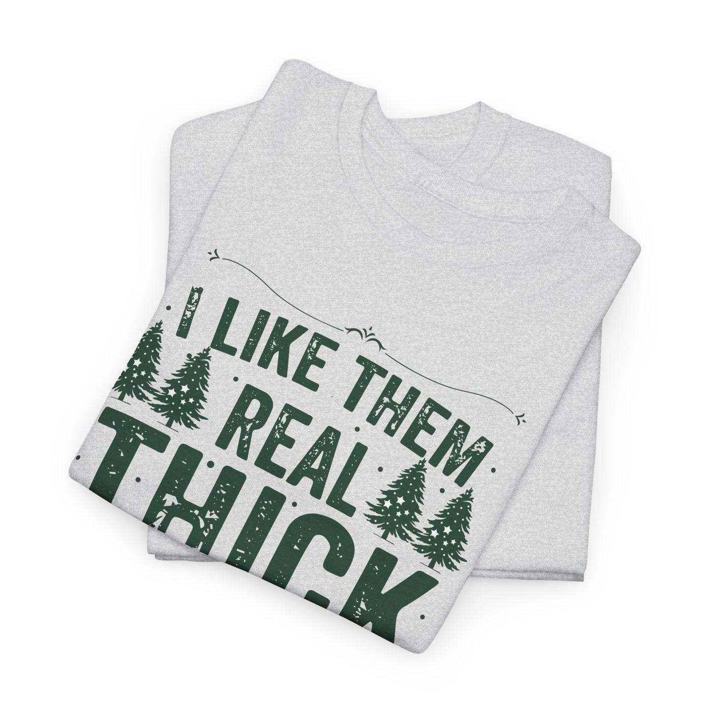 I Like Them Real Thick & Sprucy Unisex Tee