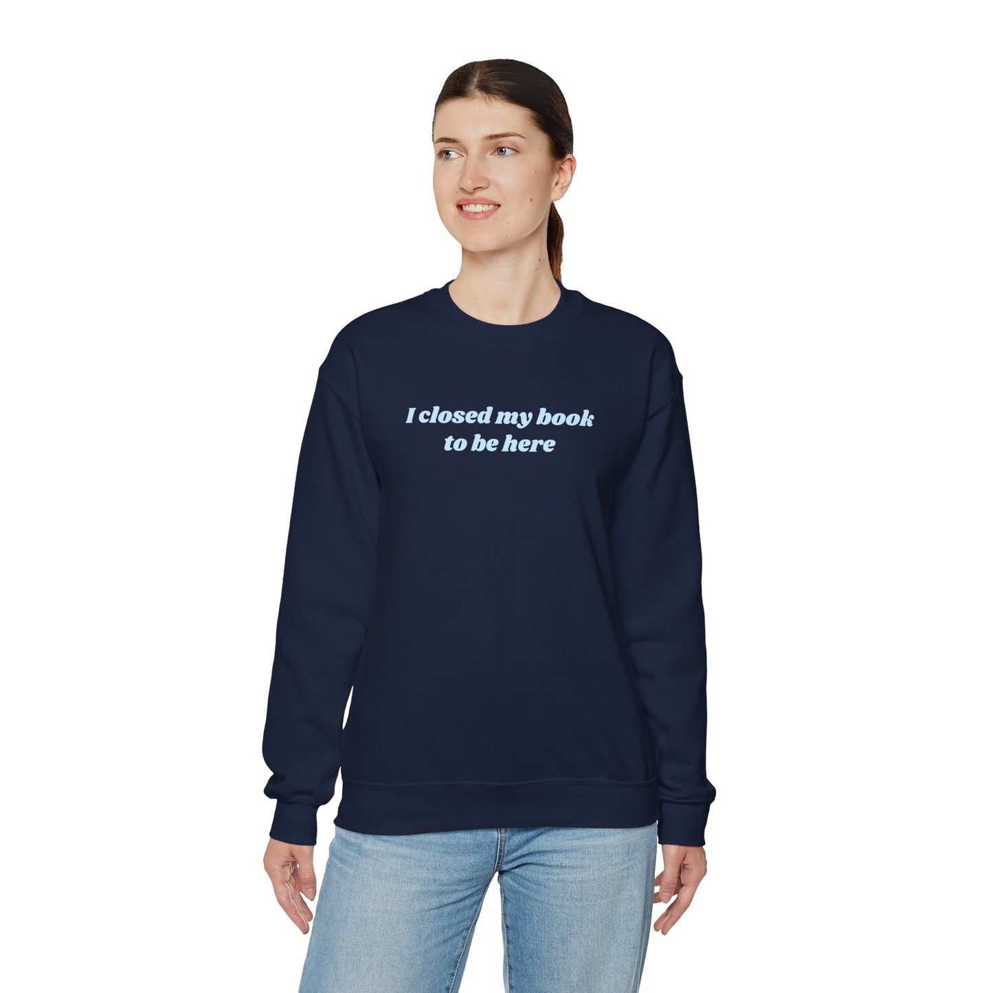 I Closed My Book To Be Here Unisex Crewneck