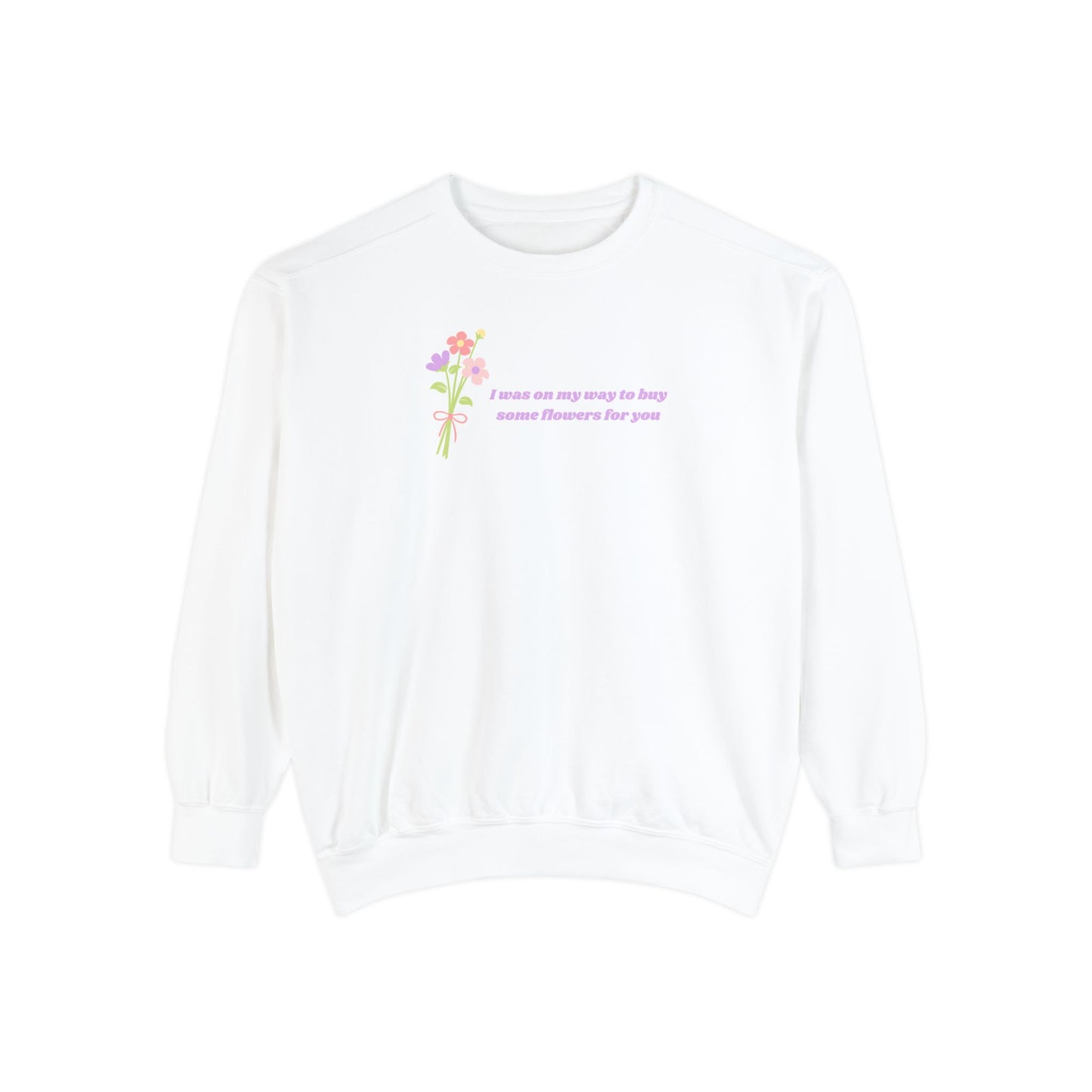 Buy Some Flowers For You Comfort Colors Sweatshirt