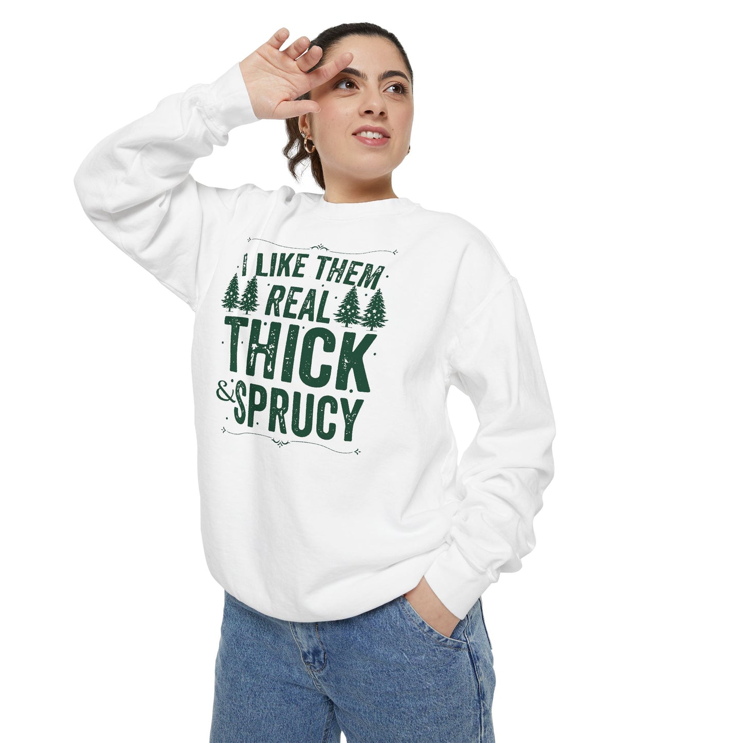 I Like Them Real Thick & Sprucy Comfort Colors Sweatshirt