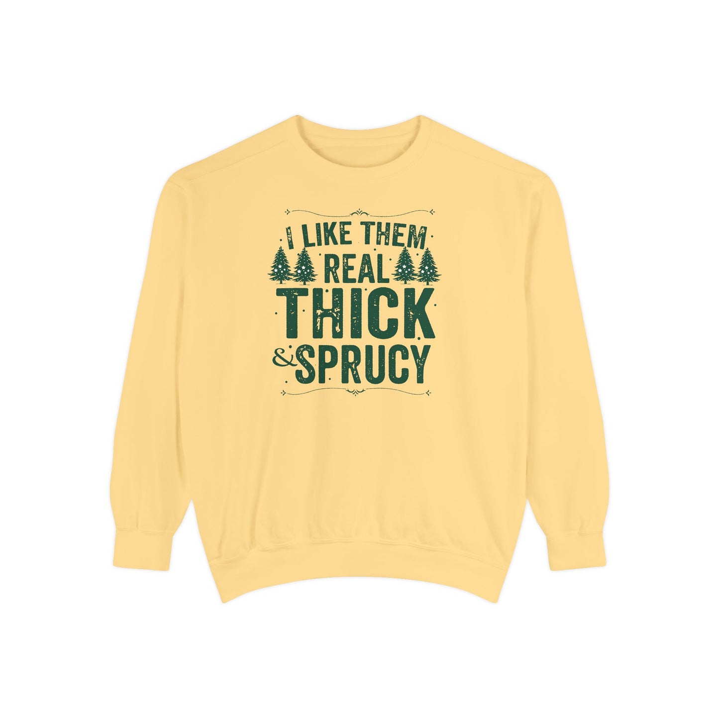 I Like Them Real Thick & Sprucy Comfort Colors Sweatshirt