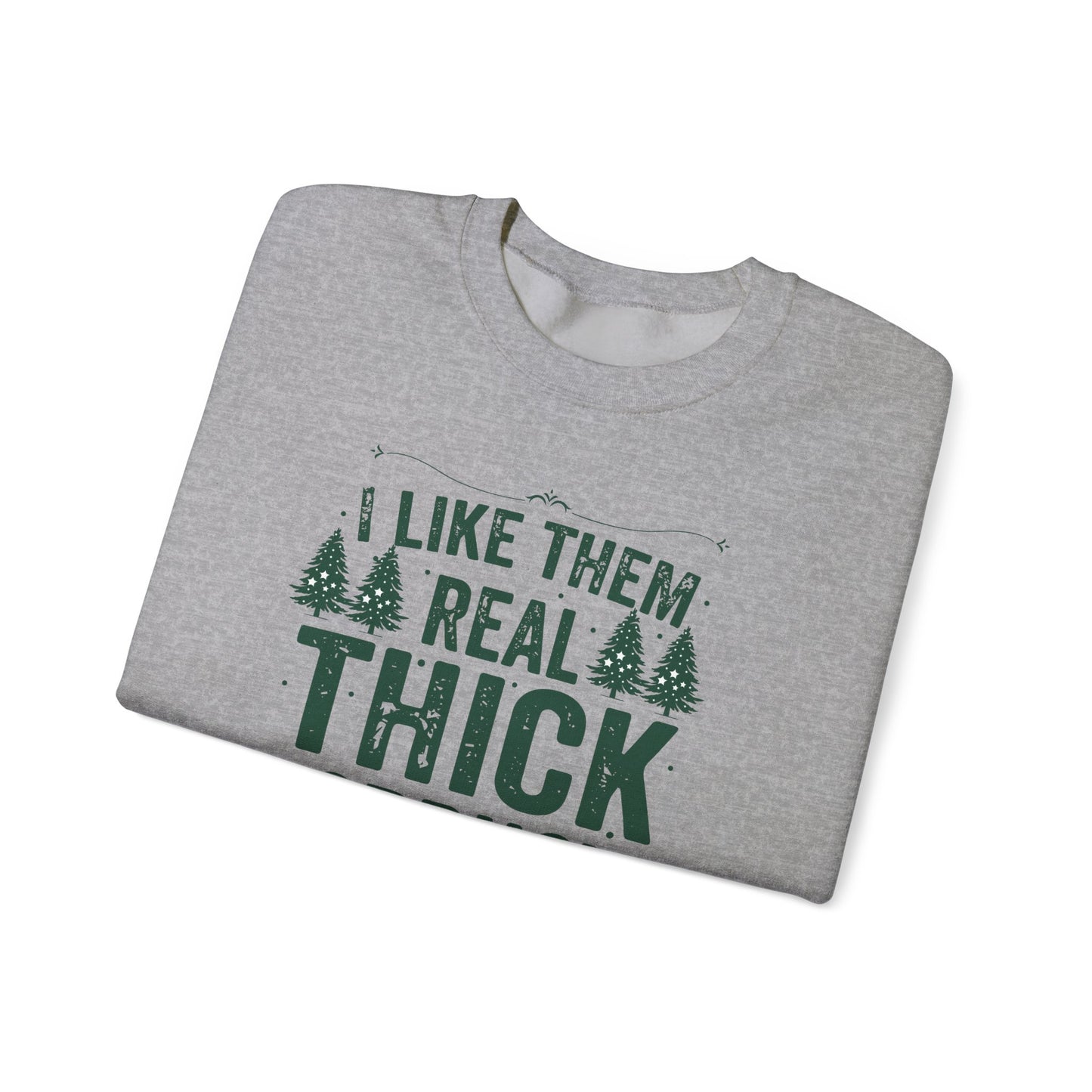 I Like Them Real Thick & Sprucy Unisex Crewneck