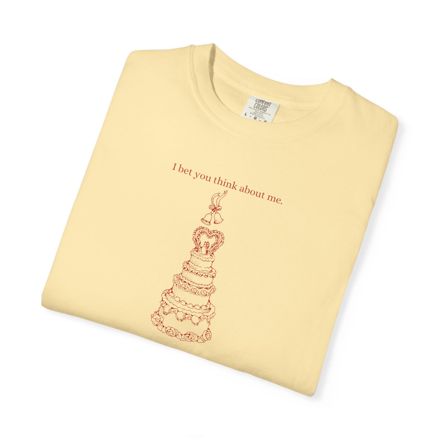 I Bet You Think About Me Comfort Colors Tee